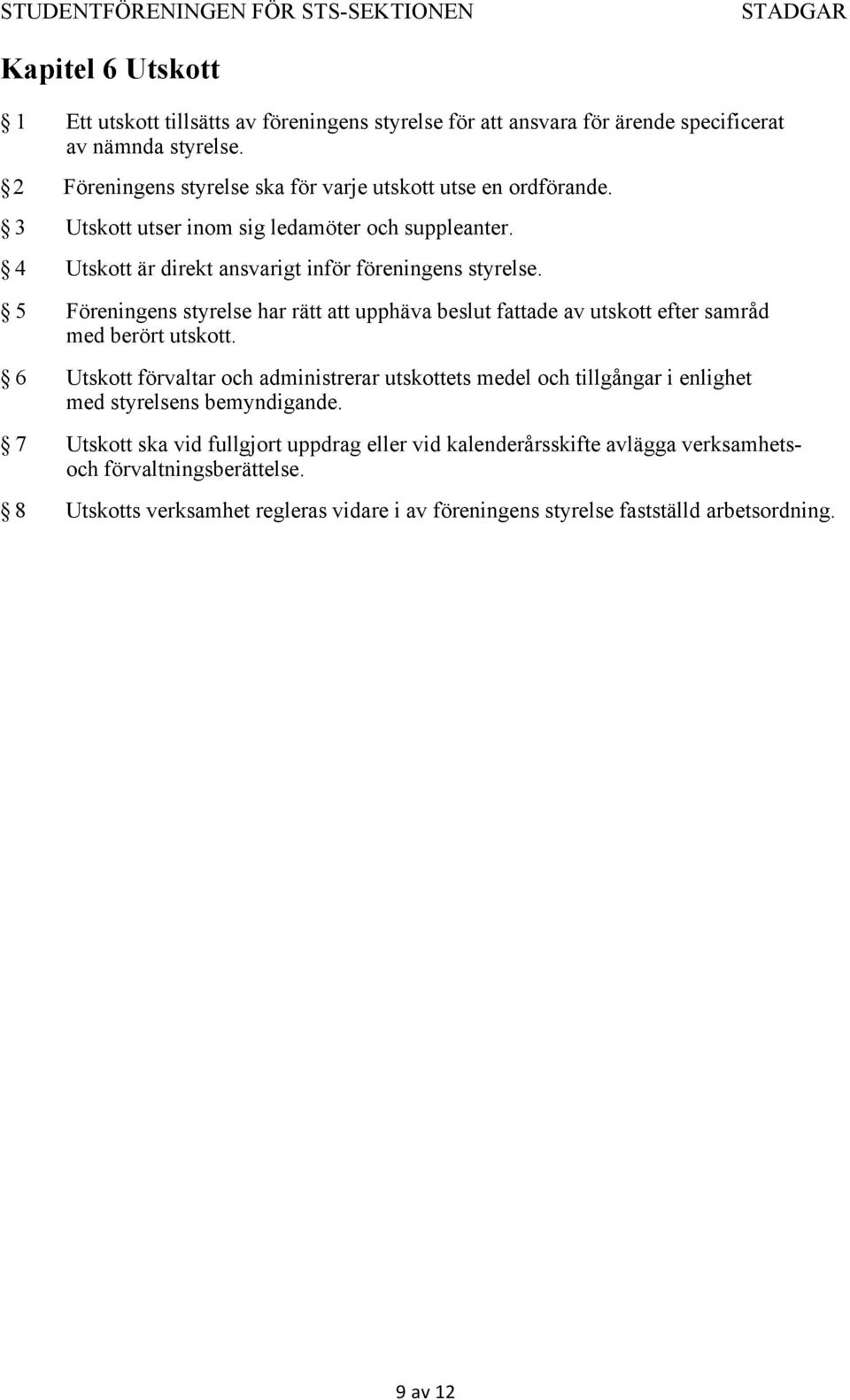 5 Föreningens styrelse har rätt att upphäva beslut fattade av utskott efter samråd med berört utskott.