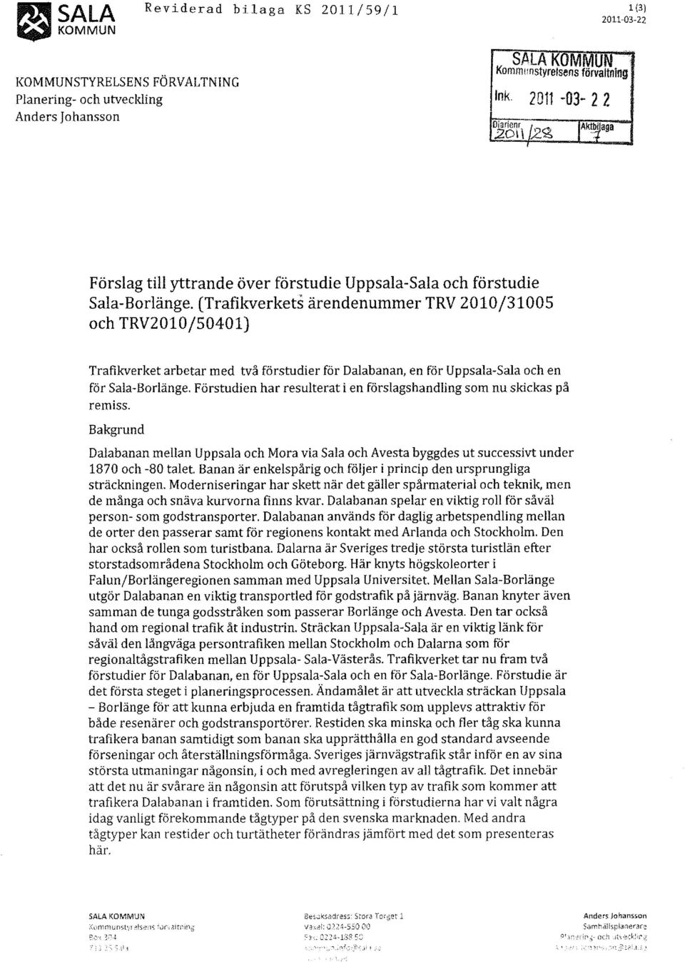 (Trafikverkets ärendenummer TRV 2010/31005 och TRV2010/50401) Trafikverket arbetar med två förstudier för Dalabanan, en för Uppsala-Sala och en för Sala-Borlänge.