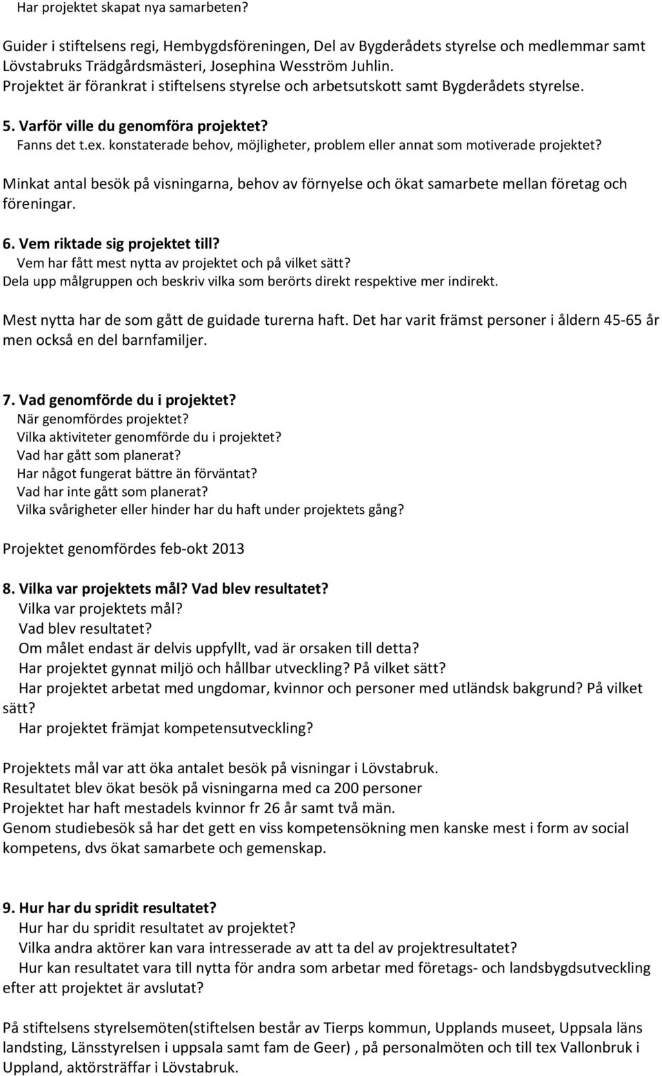 konstaterade behov, möjligheter, problem eller annat som motiverade projektet? Minkat antal besök på visningarna, behov av förnyelse och ökat samarbete mellan företag och föreningar. 6.