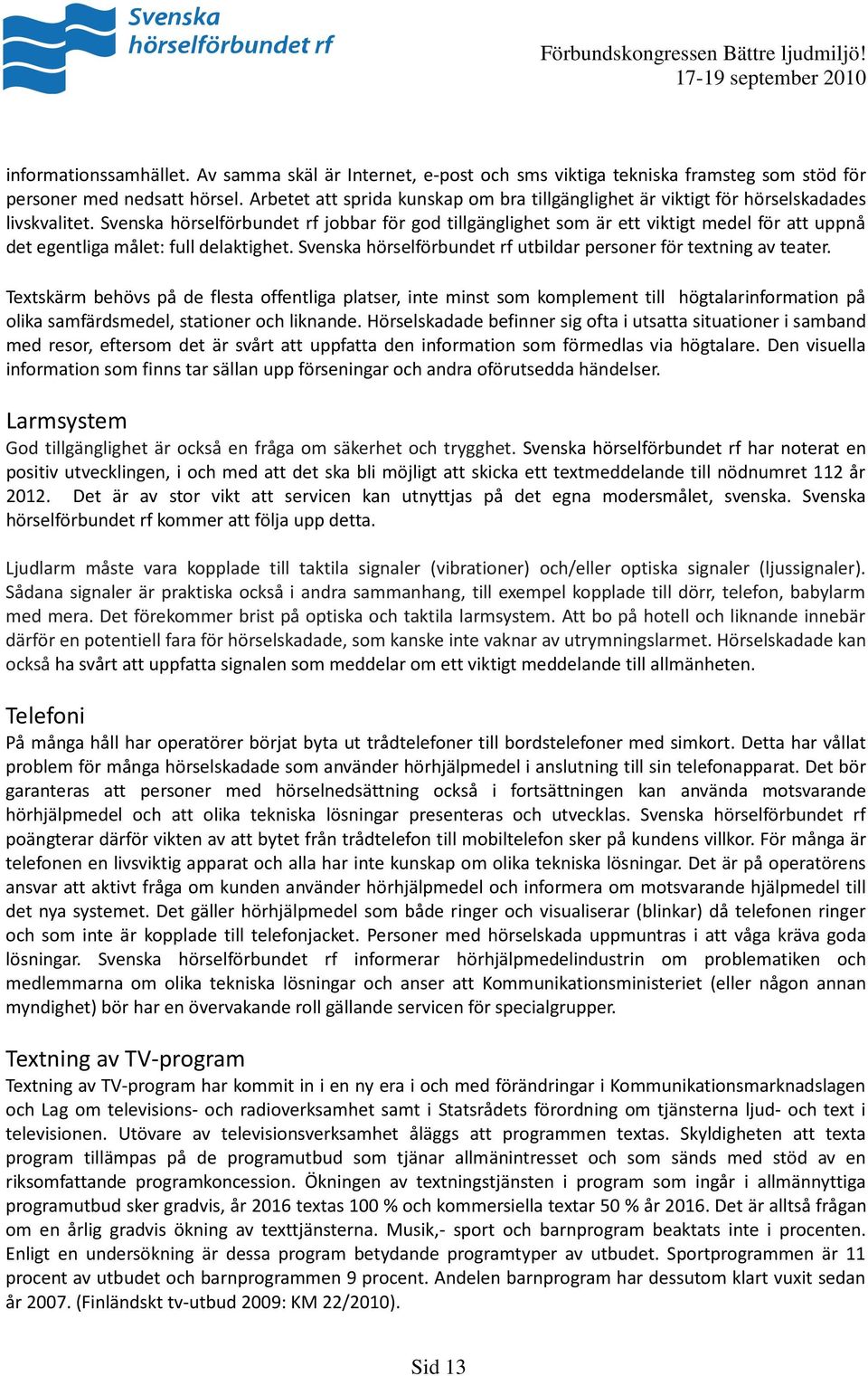 Svenska hörselförbundet rf jobbar för god tillgänglighet som är ett viktigt medel för att uppnå det egentliga målet: full delaktighet.