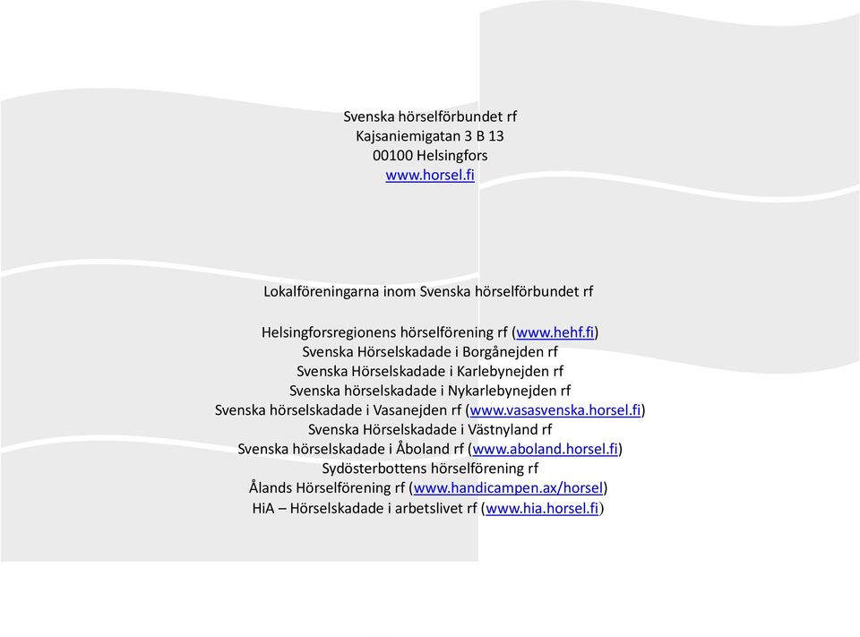 fi) Svenska Hörselskadade i Borgånejden rf Svenska Hörselskadade i Karlebynejden rf Svenska hörselskadade i Nykarlebynejden rf Svenska hörselskadade i