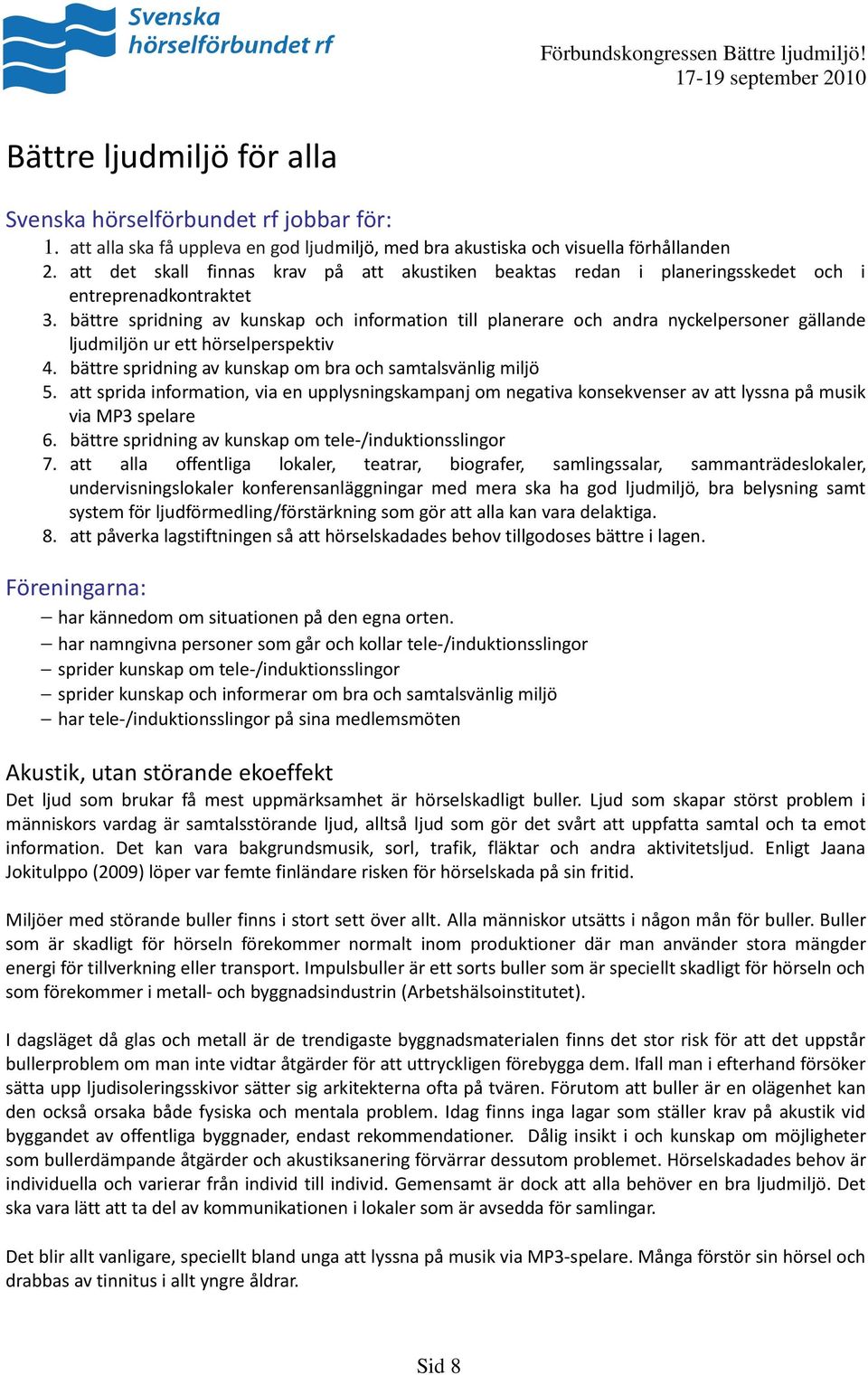 bättre spridning av kunskap och information till planerare och andra nyckelpersoner gällande ljudmiljön ur ett hörselperspektiv 4. bättre spridning av kunskap om bra och samtalsvänlig miljö 5.