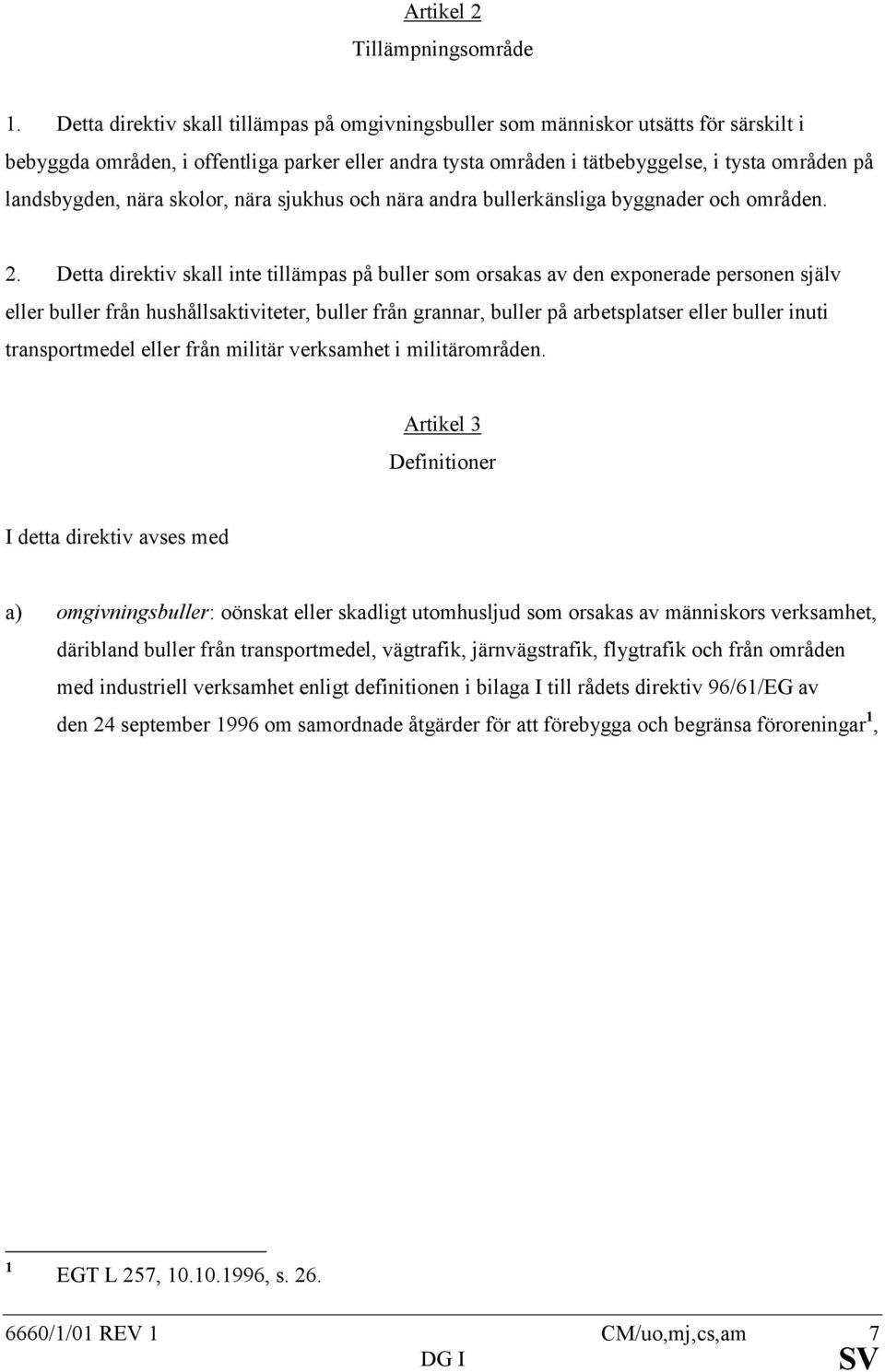 landsbygden, nära skolor, nära sjukhus och nära andra bullerkänsliga byggnader och områden. 2.