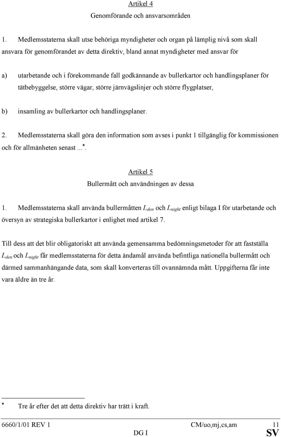 förekommande fall godkännande av bullerkartor och handlingsplaner för tätbebyggelse, större vägar, större järnvägslinjer och större flygplatser, b) insamling av bullerkartor och handlingsplaner. 2.