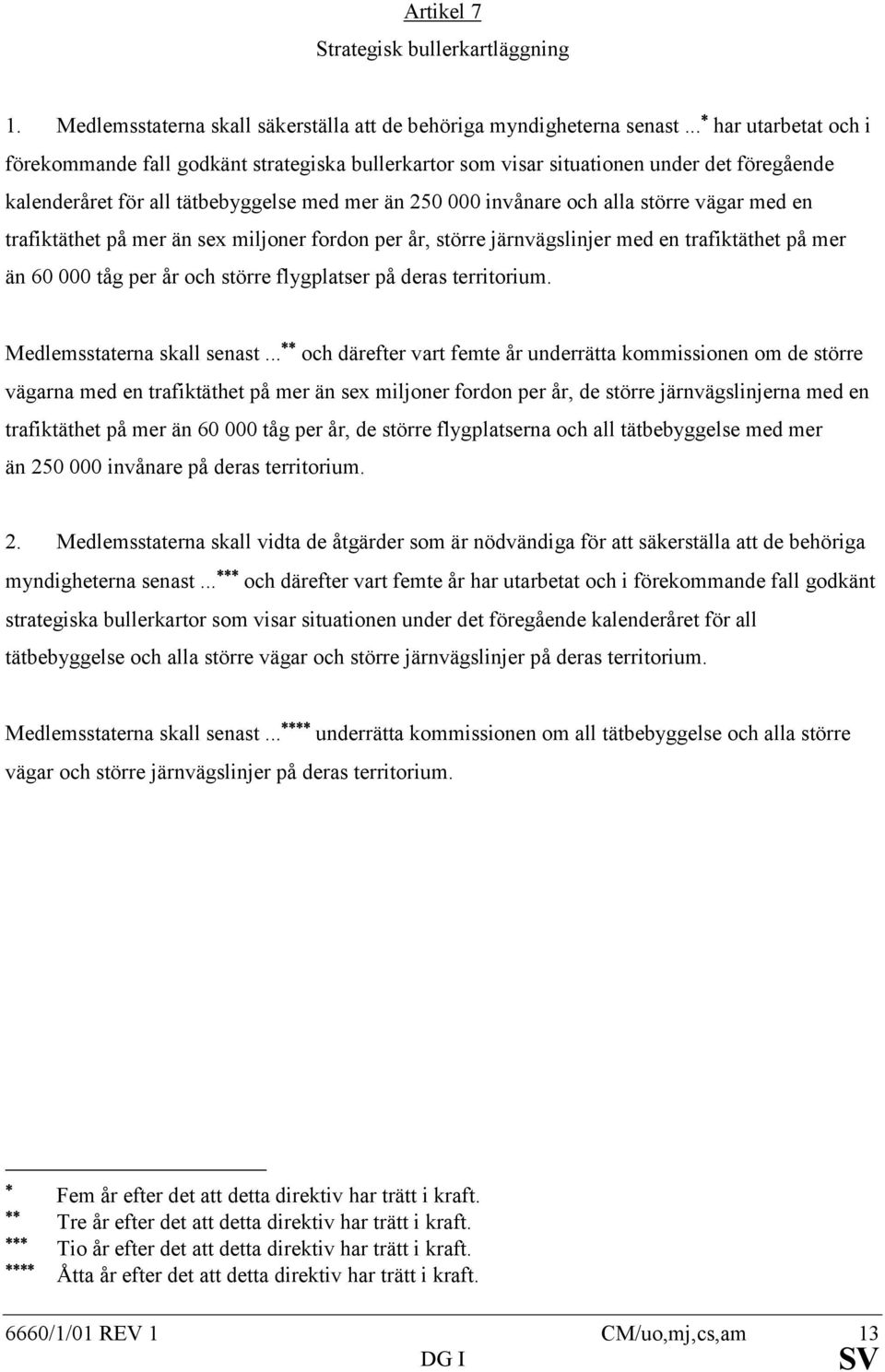 vägar med en trafiktäthet på mer än sex miljoner fordon per år, större järnvägslinjer med en trafiktäthet på mer än 60 000 tåg per år och större flygplatser på deras territorium.