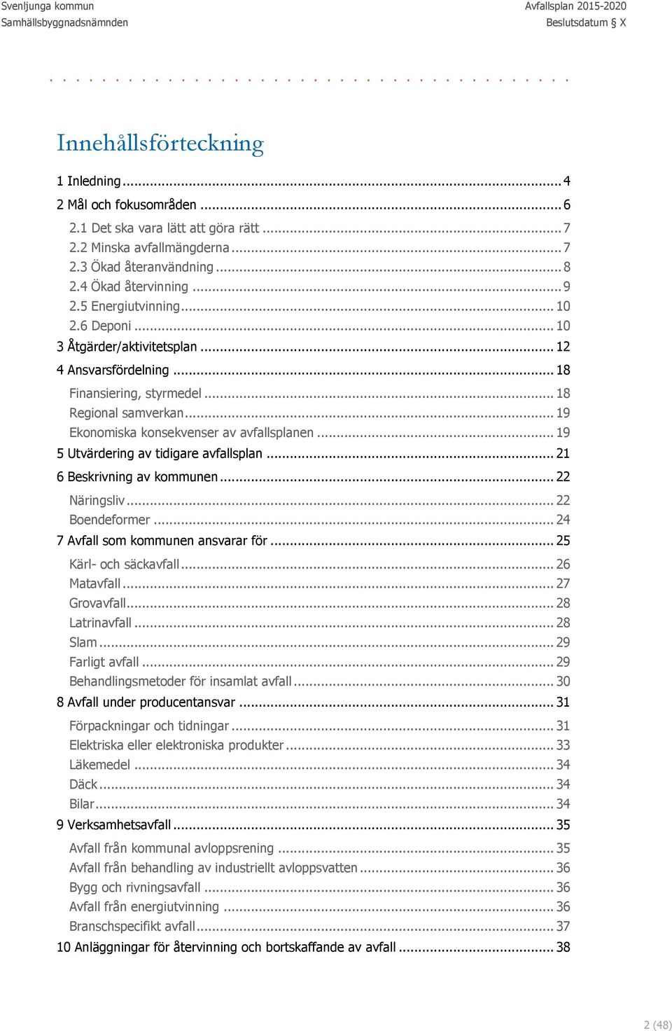 .. 19 5 Utvärdering av tidigare avfallsplan... 21 6 Beskrivning av kommunen... 22 Näringsliv... 22 Boendeformer... 24 7 Avfall som kommunen ansvarar för... 25 Kärl- och säckavfall... 26 Matavfall.