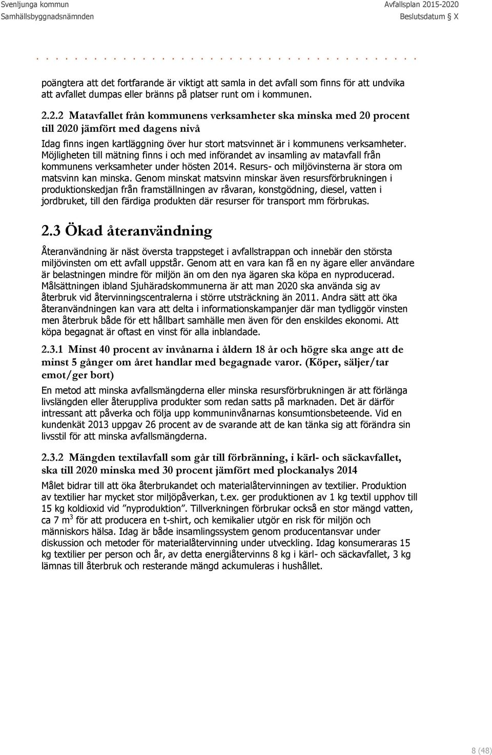 Möjligheten till mätning finns i och med införandet av insamling av matavfall från kommunens verksamheter under hösten 2014. Resurs- och miljövinsterna är stora om matsvinn kan minska.