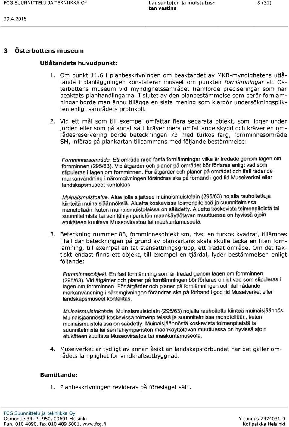 som har beaktats planhandlingarna. I slutet av den planbestämmelse som berör fornlämningar borde man ännu tillägga en sista mening som klargör undersökningsplikten enligt samrådets protokoll. 2.