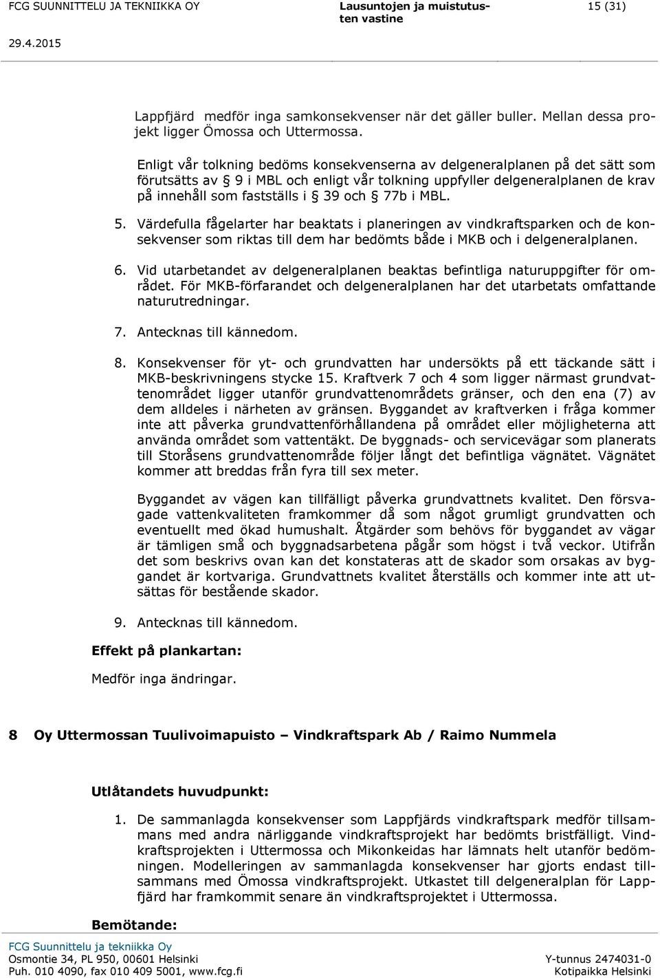 i MBL. 5. Värdefulla fågelarter har beaktats i planeringen av vindkraftsparken och de konsekvenser som riktas till dem har bedömts både i MKB och i delgeneralplanen. 6.