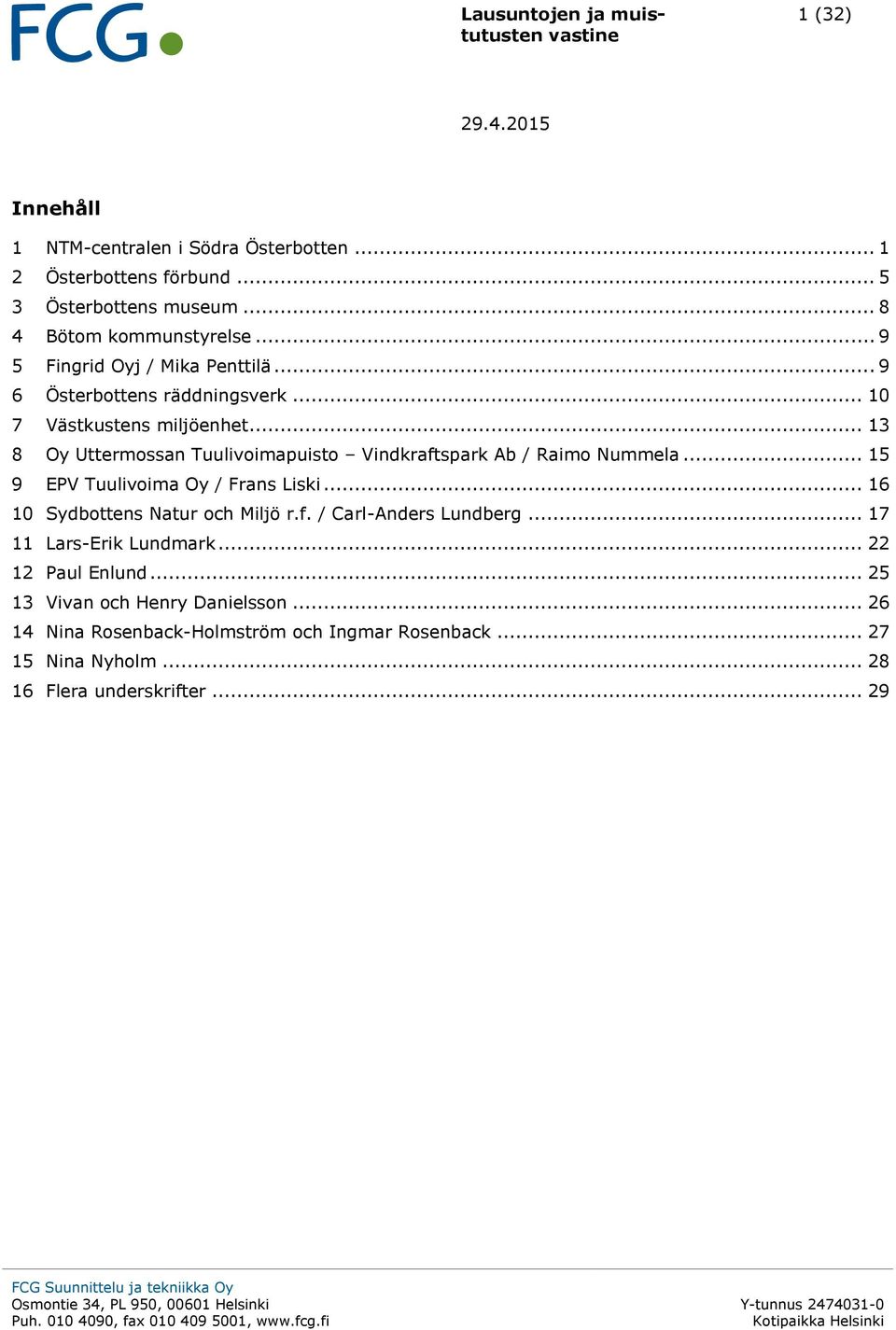 .. 13 8 Oy Uttermossan Tuulivoimapuisto Vindkraftspark Ab / Raimo Nummela... 15 9 EPV Tuulivoima Oy / Frans Liski... 16 10 Sydbottens Natur och Miljö r.