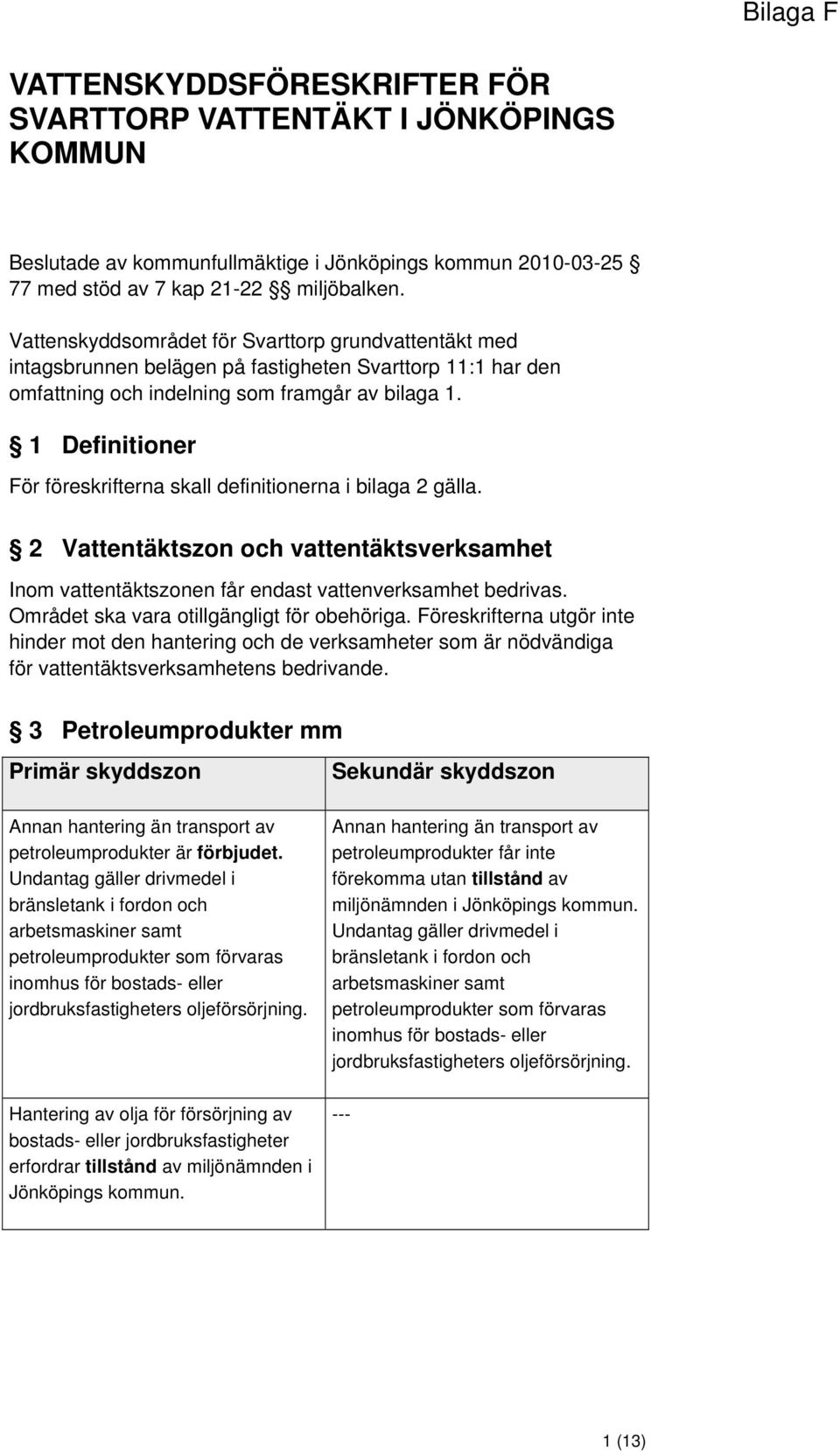 1 Definitioner För föreskrifterna skall definitionerna i bilaga 2 gälla. 2 Vattentäktszon och vattentäktsverksamhet Inom vattentäktszonen får endast vattenverksamhet bedrivas.