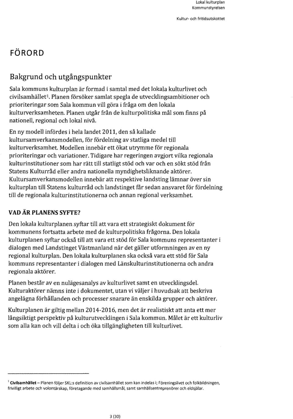 Planen utgår från de kulturpolitiska mål som finns på nationell, regional och lokal nivå.