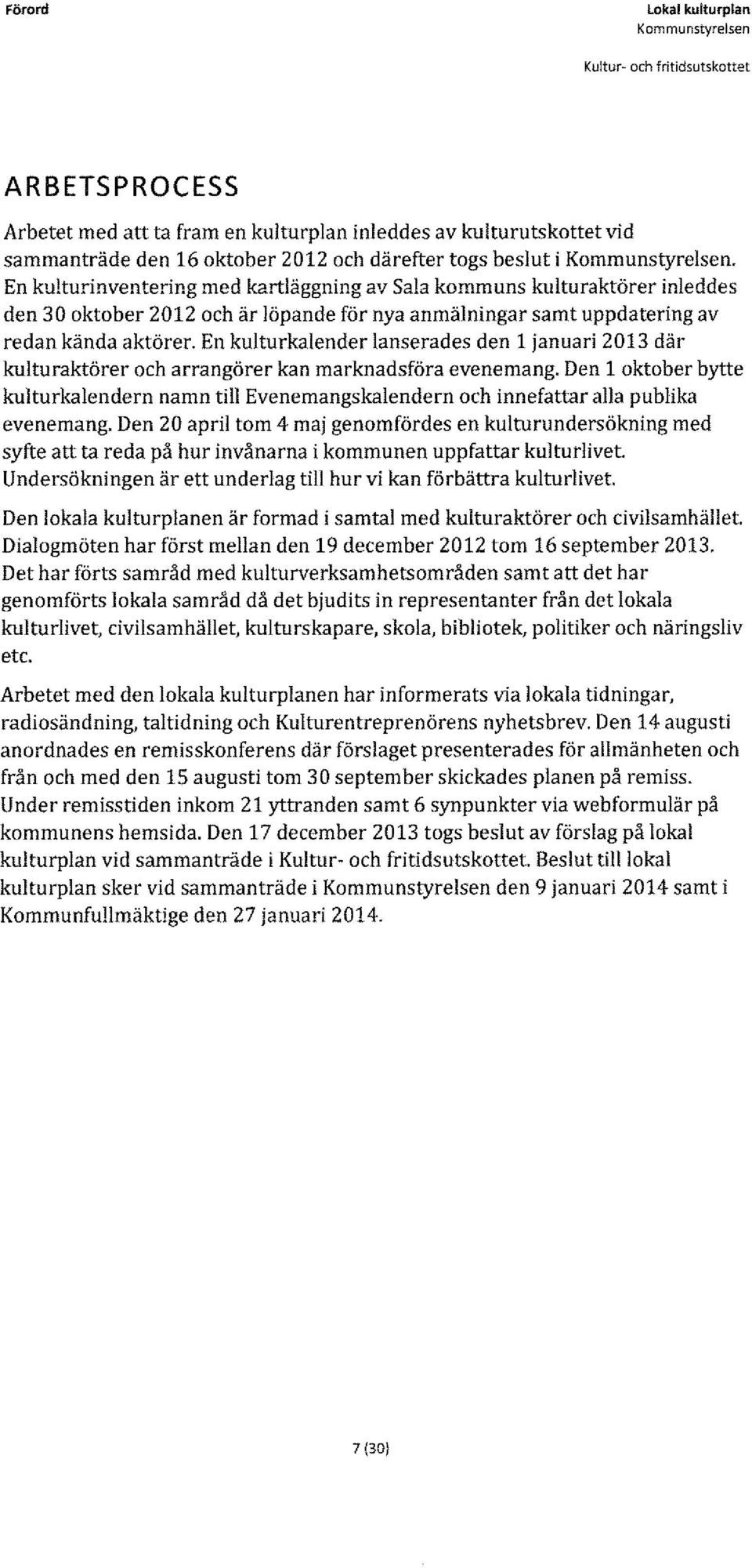 En kulturinventering med kartläggning av Sala kommuns kulturaktörer inleddes den 30 oktober 2012 och är löpande för nya anmälningar samt uppdatering av redan kända aktörer.