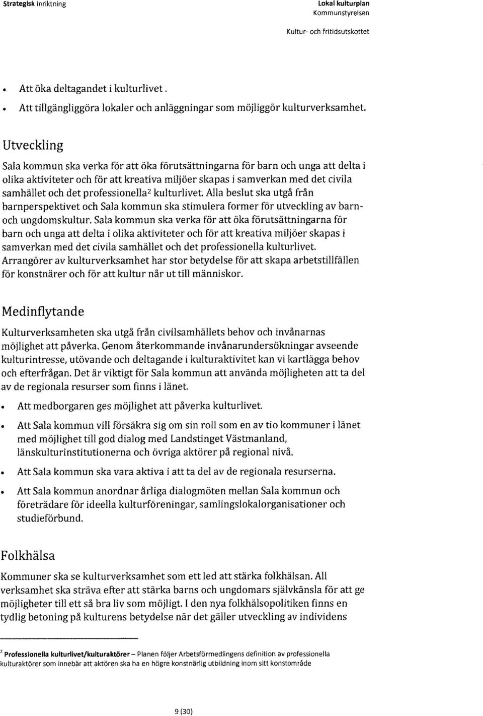 professionella' kulturlivet. Alla beslut ska utgå från barnperspektivet och Sala kommun ska stimulera former för utveckling av barnoch ungdomskultur.