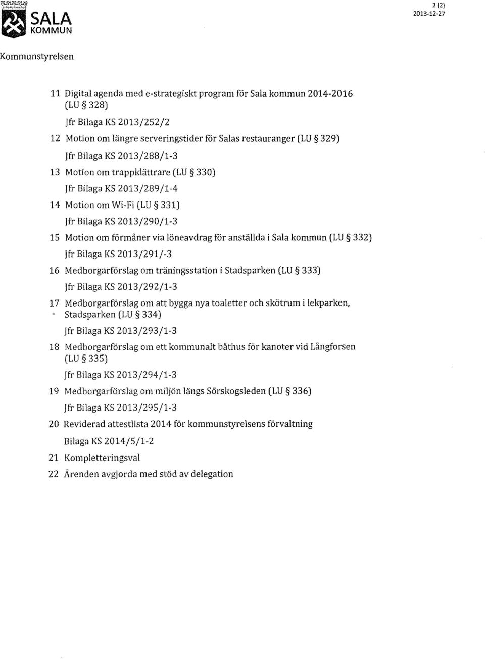 löneavdrag för anställda i Sala kommun (LU 332) jfr Bilaga KS 2013/291/-3 16 Medborgarförslag om träningsstation i stadsparken (LU 333) jfr Bilaga KS 2013/292/1-3 17 Medborgarförslag om att bygga nya