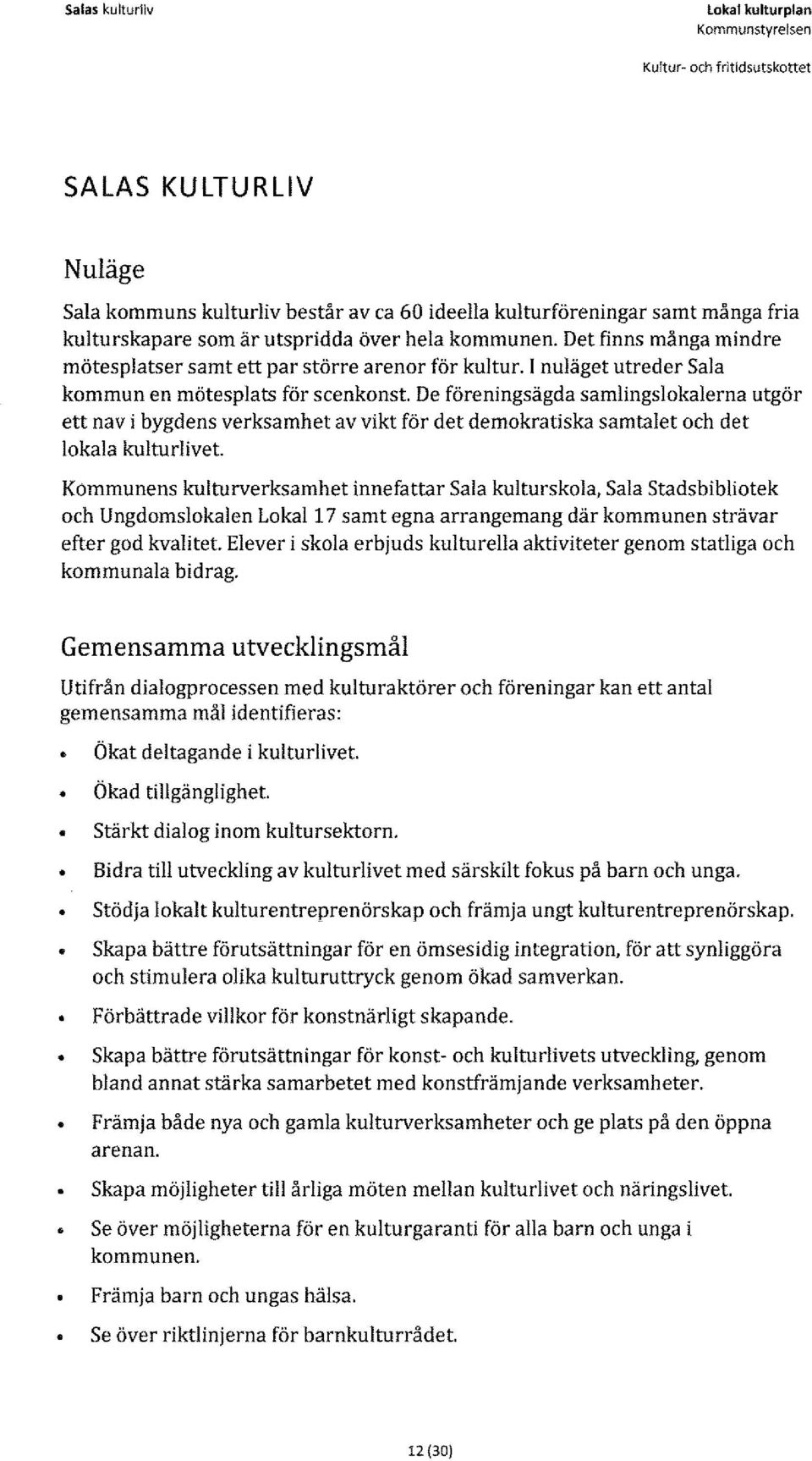 De föreningsägda samlingslokalerna utgör ett nav i bygdens verksamhet av vikt för det demokratiska samtalet och det lokala kulturlivet.