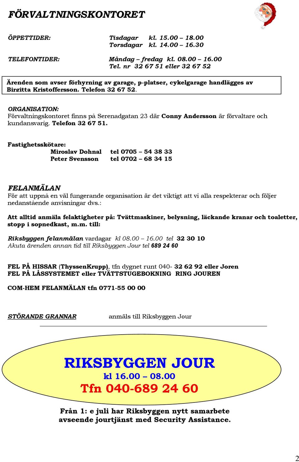 ORGANISATION: Förvaltningskontoret finns på Serenadgatan 23 där Conny Andersson är förvaltare och kundansvarig. Telefon 32 67 51.