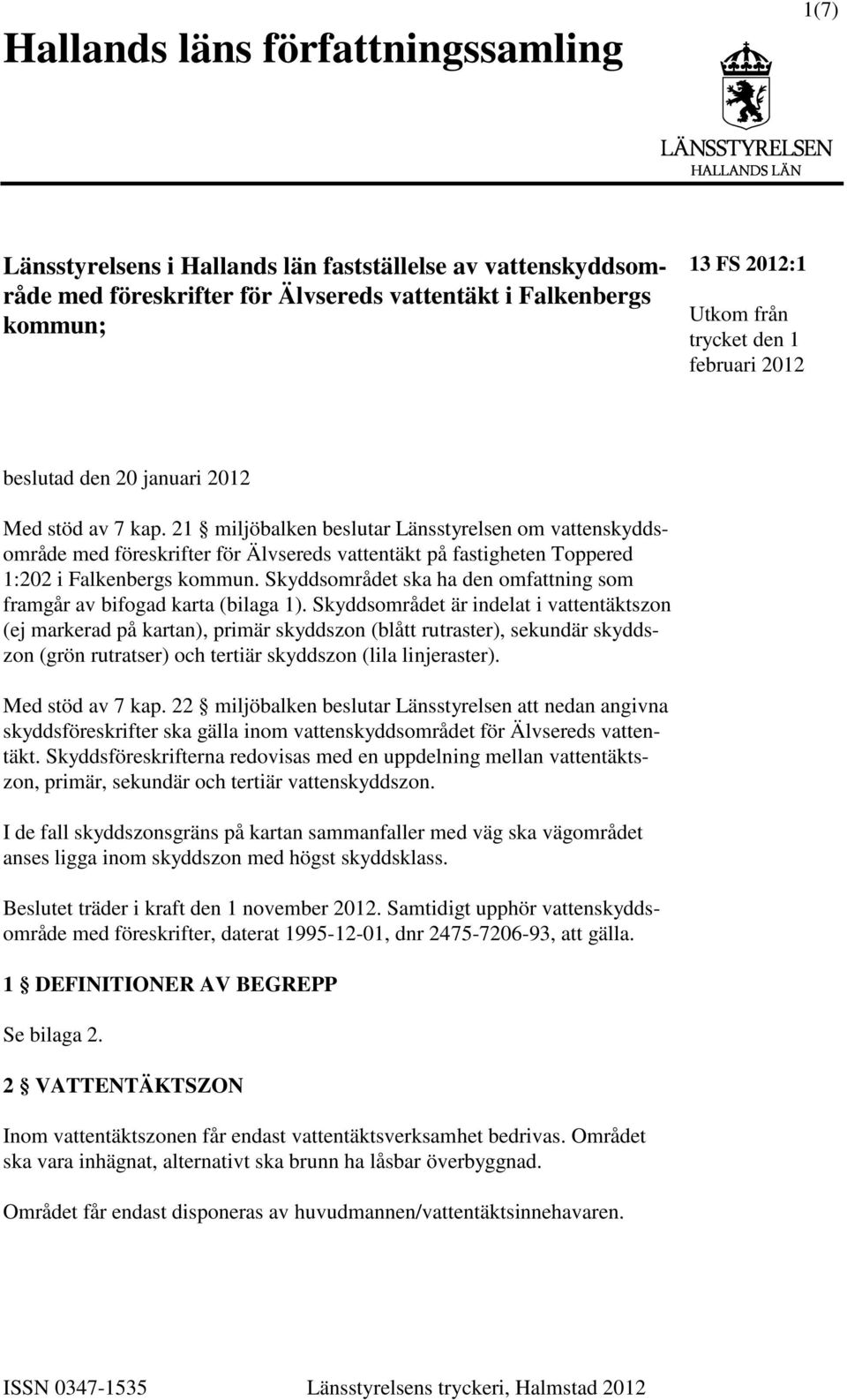 21 miljöbalken beslutar Länsstyrelsen om vattenskyddsområde med föreskrifter för Älvsereds vattentäkt på fastigheten Toppered 1:202 i Falkenbergs kommun.