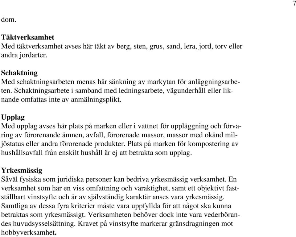 Upplag Med upplag avses här plats på marken eller i vattnet för uppläggning och förvaring av förorenande ämnen, avfall, förorenade massor, massor med okänd miljöstatus eller andra förorenade