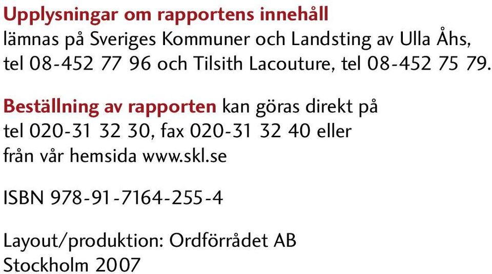 Beställning av rapporten kan göras direkt på tel 020-31 32 30, fax 020-31 32 40