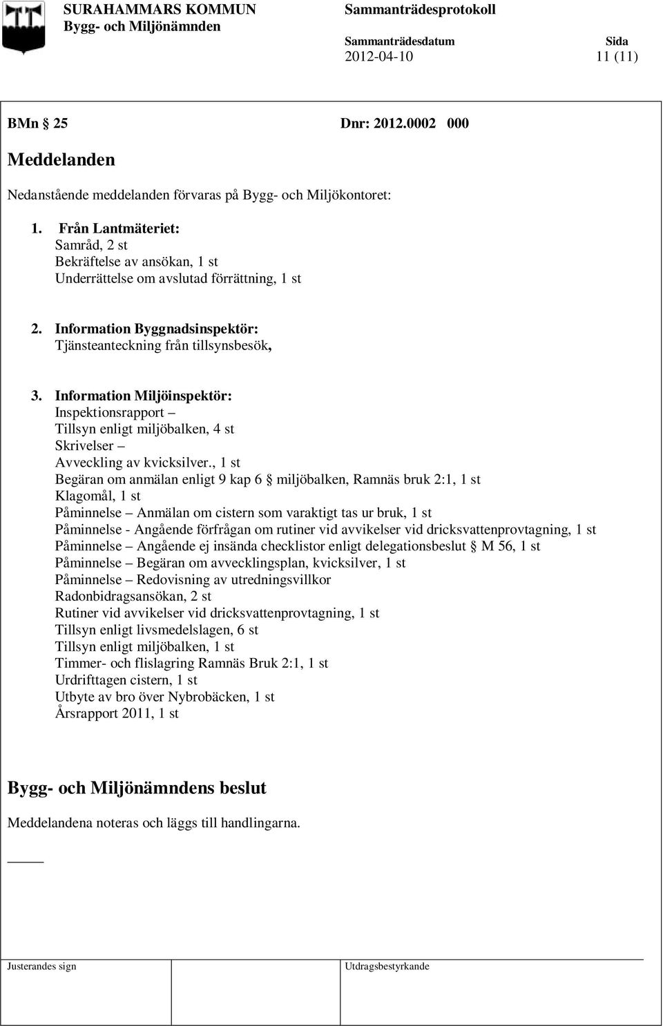 Information Miljöinspektör: Inspektionsrapport Tillsyn enligt miljöbalken, 4 st Skrivelser Avveckling av kvicksilver.