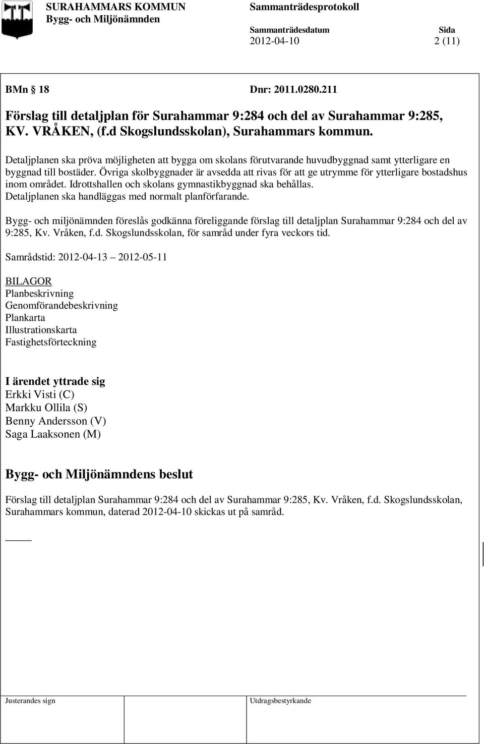 Övriga skolbyggnader är avsedda att rivas för att ge utrymme för ytterligare bostadshus inom området. Idrottshallen och skolans gymnastikbyggnad ska behållas.