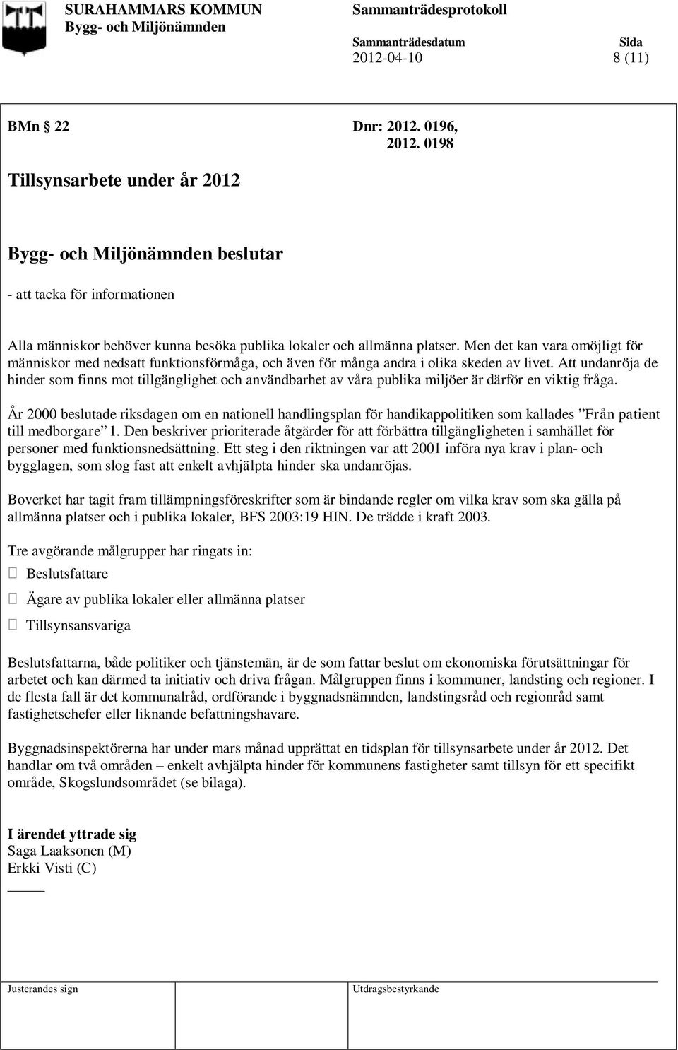 Att undanröja de hinder som finns mot tillgänglighet och användbarhet av våra publika miljöer är därför en viktig fråga.