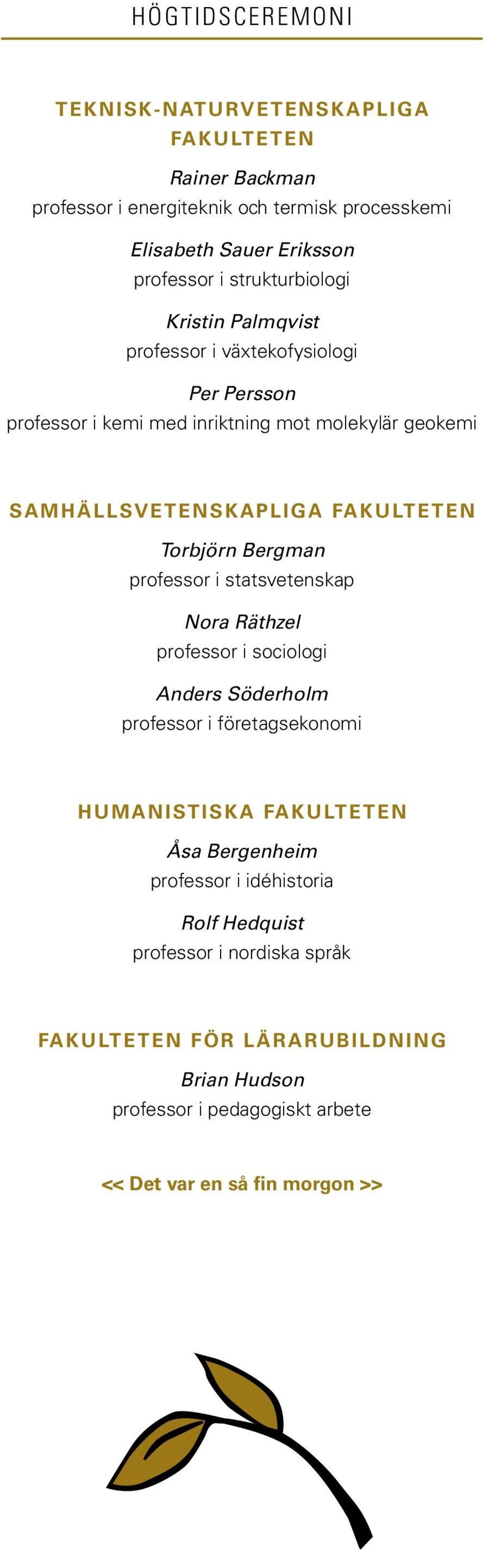 Torbjörn Bergman professor i statsvetenskap Nora Räthzel professor i sociologi Anders Söderholm professor i företagsekonomi HUMANISTISKA FAKULTETEN Åsa Bergenheim