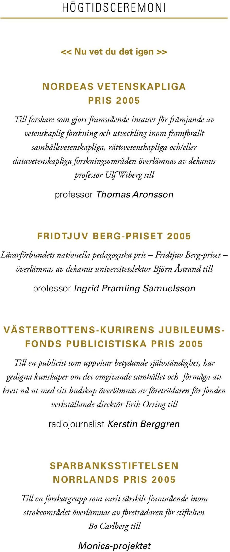 Lärarförbundets nationella pedagogiska pris Fridtjuv Berg-priset överlämnas av dekanus universitetslektor Björn Åstrand till professor Ingrid Pramling Samuelsson VÄSTERBOTTENS-KURIRENS JUBILEUMS-