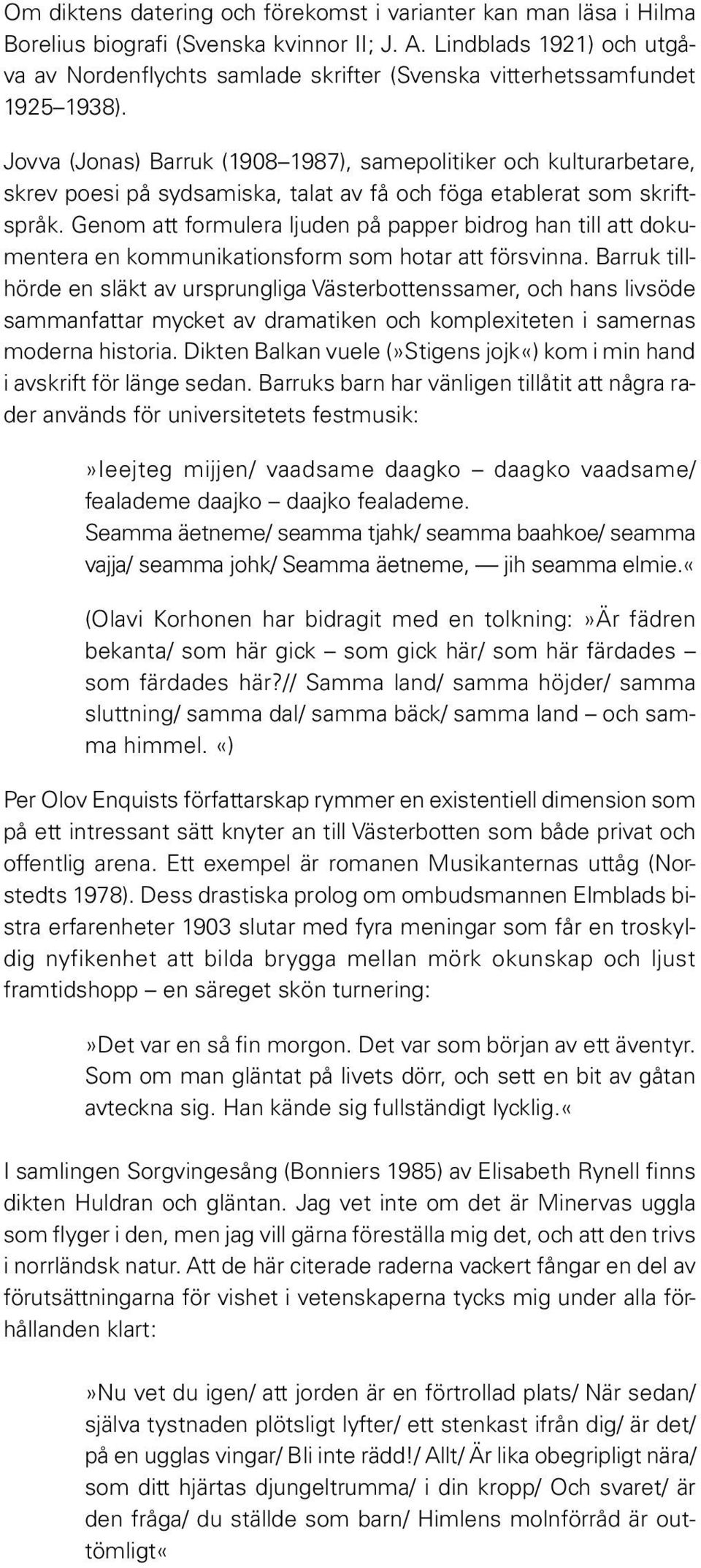 Jovva (Jonas) Barruk (1908 1987), samepolitiker och kulturarbetare, skrev poesi på sydsamiska, talat av få och föga etablerat som skriftspråk.