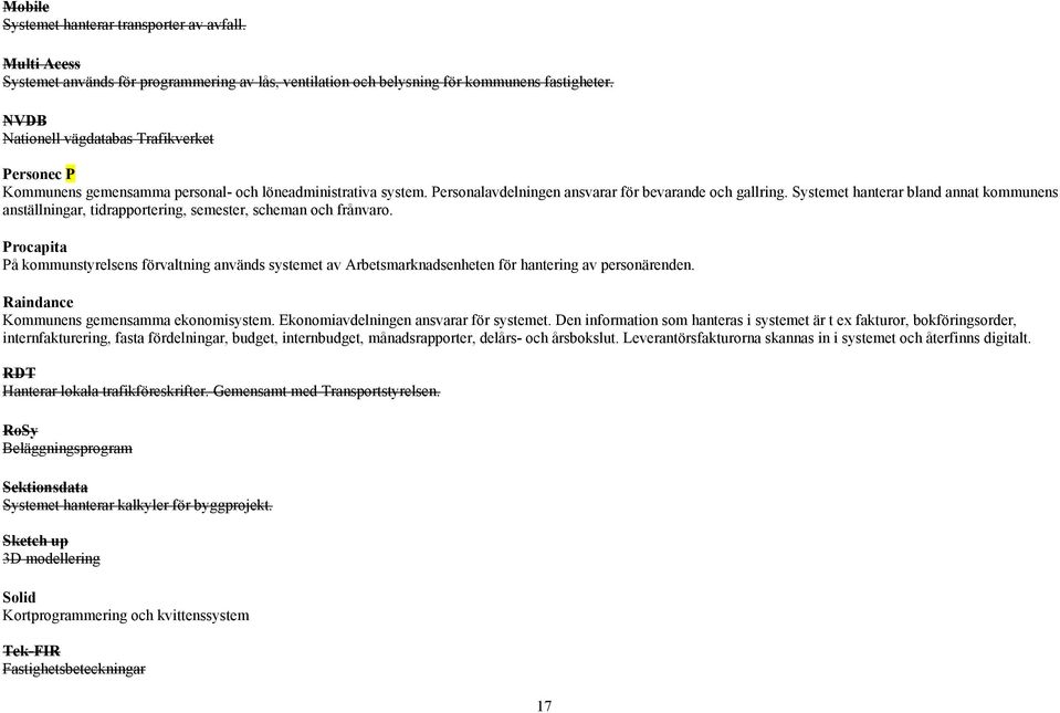 Systemet hanterar bland annat kommunens anställningar, tidrapportering, semester, scheman och frånvaro.