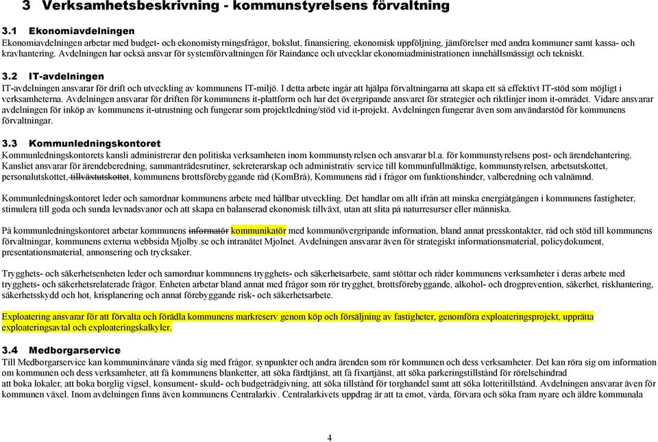 Avdelningen har också ansvar för systemförvaltningen för Raindance och utvecklar ekonomiadministrationen innehållsmässigt och tekniskt. 3.