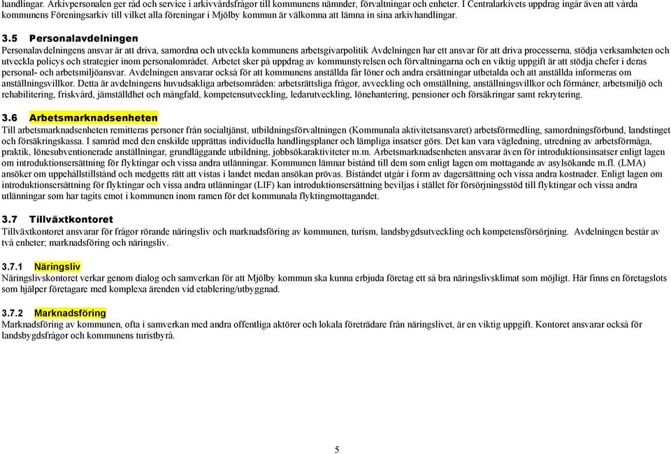 5 Personalavdelningen Personalavdelningens ansvar är att driva, samordna och utveckla kommunens arbetsgivarpolitik Avdelningen har ett ansvar för att driva processerna, stödja verksamheten och