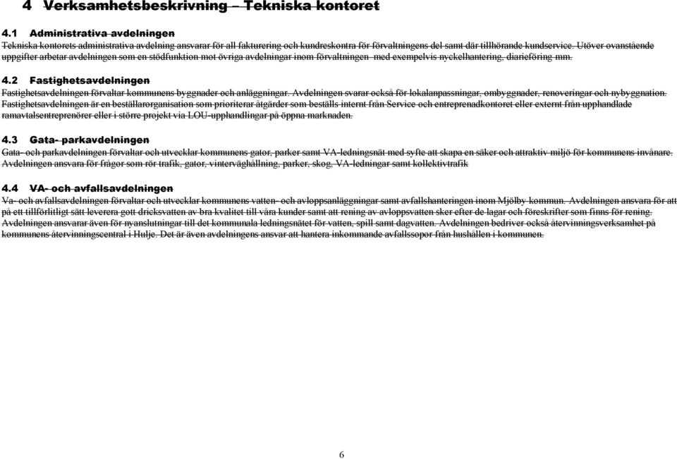 Utöver ovanstående uppgifter arbetar avdelningen som en stödfunktion mot övriga avdelningar inom förvaltningen med exempelvis nyckelhantering, diarieföring mm. 4.