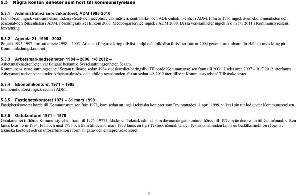 Dessa verksamheter ingick fr o m 1/1 2011 i Kommunstyrelsens förvaltning. 5.3.2 Agenda 21, 1995 2003 Projekt 19951997, fortsatt arbete 1998 2003.