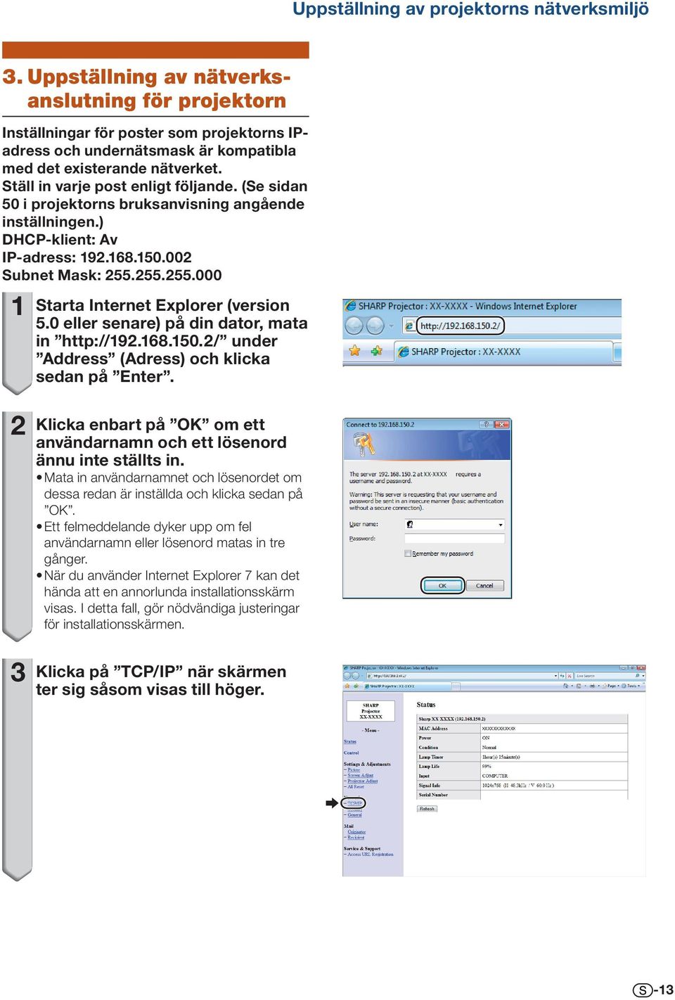 (Se sidan 50 i projektorns bruksanvisning angående inställningen.) DHCP-klient: Av IP-adress: 9.68.50.00 Subnet Mask: 55.55.55.000 Starta Internet Explorer (version 5.