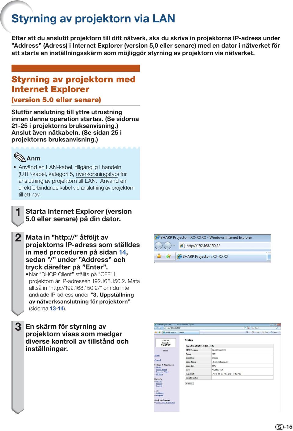 0 eller senare) Slutför anslutning till yttre utrustning innan denna operation startas. (Se sidorna -5 i projektorns bruksanvisning.) Anslut även nätkabeln. (Se sidan 5 i projektorns bruksanvisning.