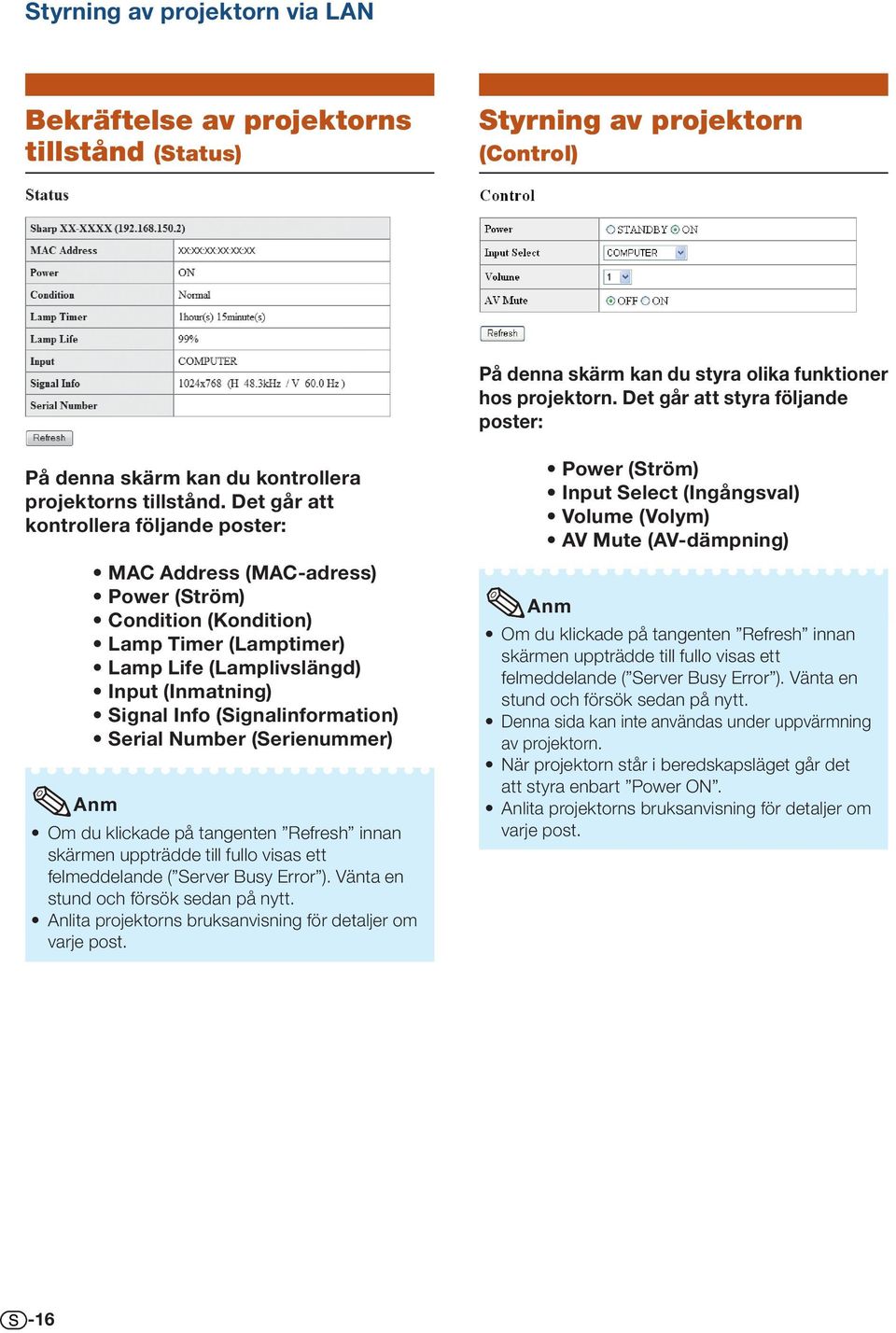 Det går att kontrollera följande poster: MAC Address (MAC-adress) Power (Ström) Condition (Kondition) Lamp Timer (Lamptimer) Lamp Life (Lamplivslängd) Input (Inmatning) Signal Info