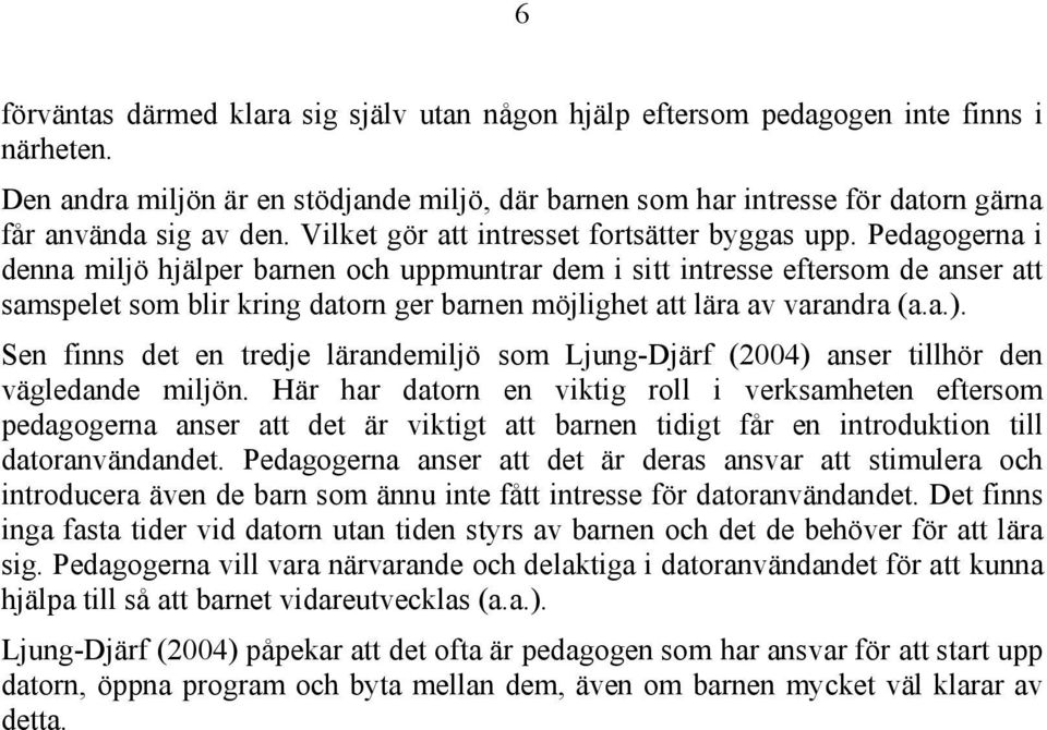 Pedagogerna i denna miljö hjälper barnen och uppmuntrar dem i sitt intresse eftersom de anser att samspelet som blir kring datorn ger barnen möjlighet att lära av varandra (a.a.).