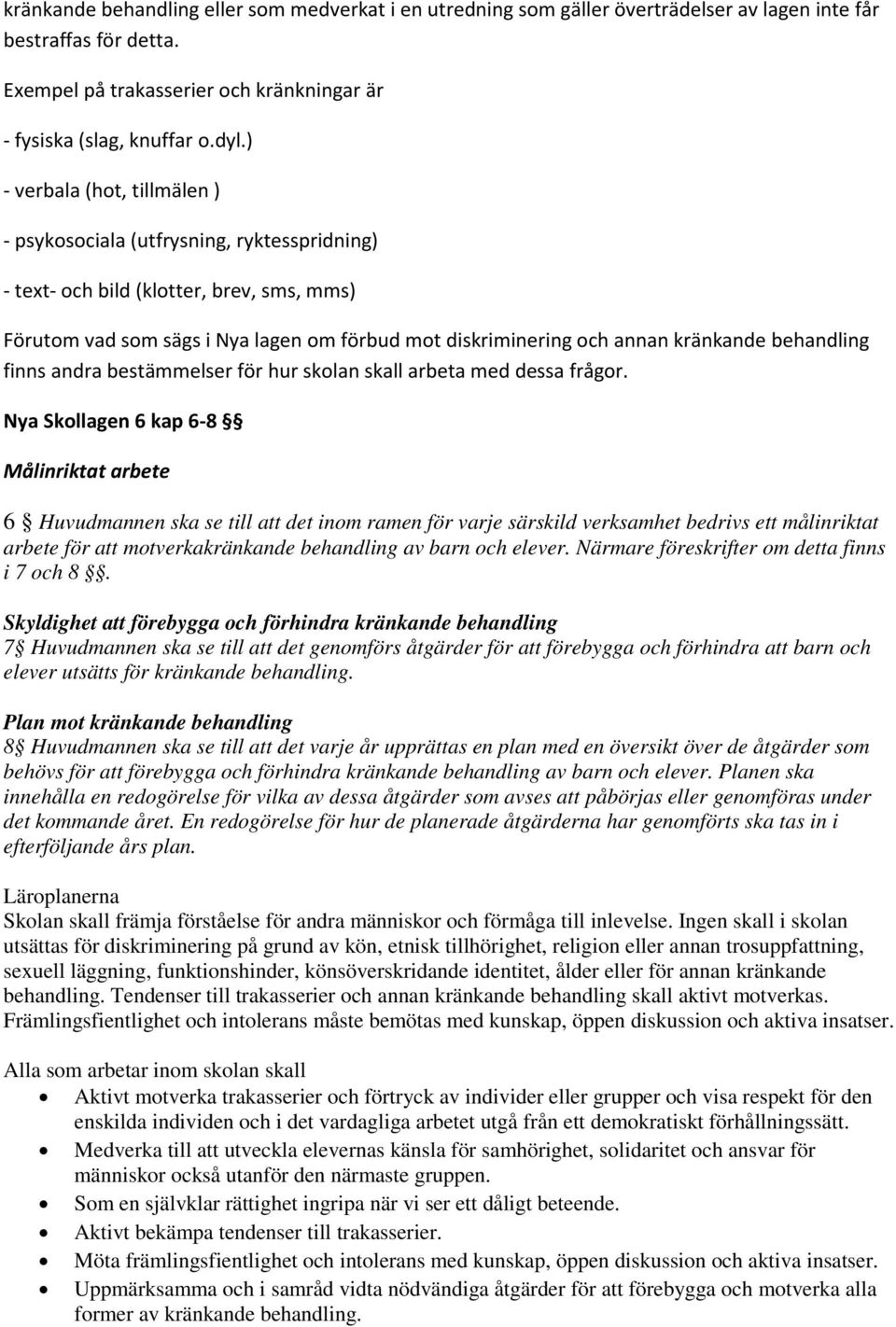 behandling finns andra bestämmelser för hur skolan skall arbeta med dessa frågor.