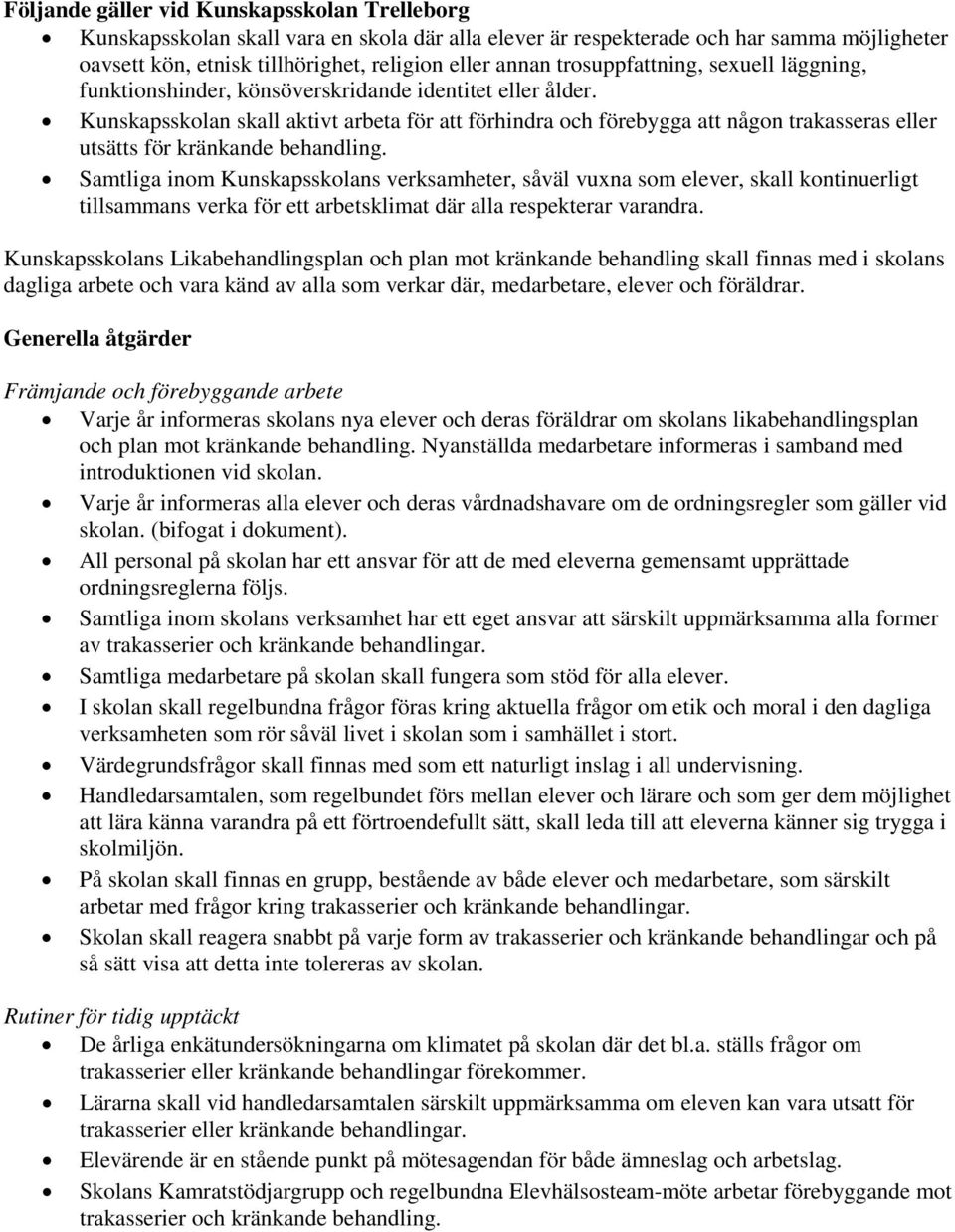 Kunskapsskolan skall aktivt arbeta för att förhindra och förebygga att någon trakasseras eller utsätts för kränkande Samtliga inom Kunskapsskolans verksamheter, såväl vuxna som elever, skall