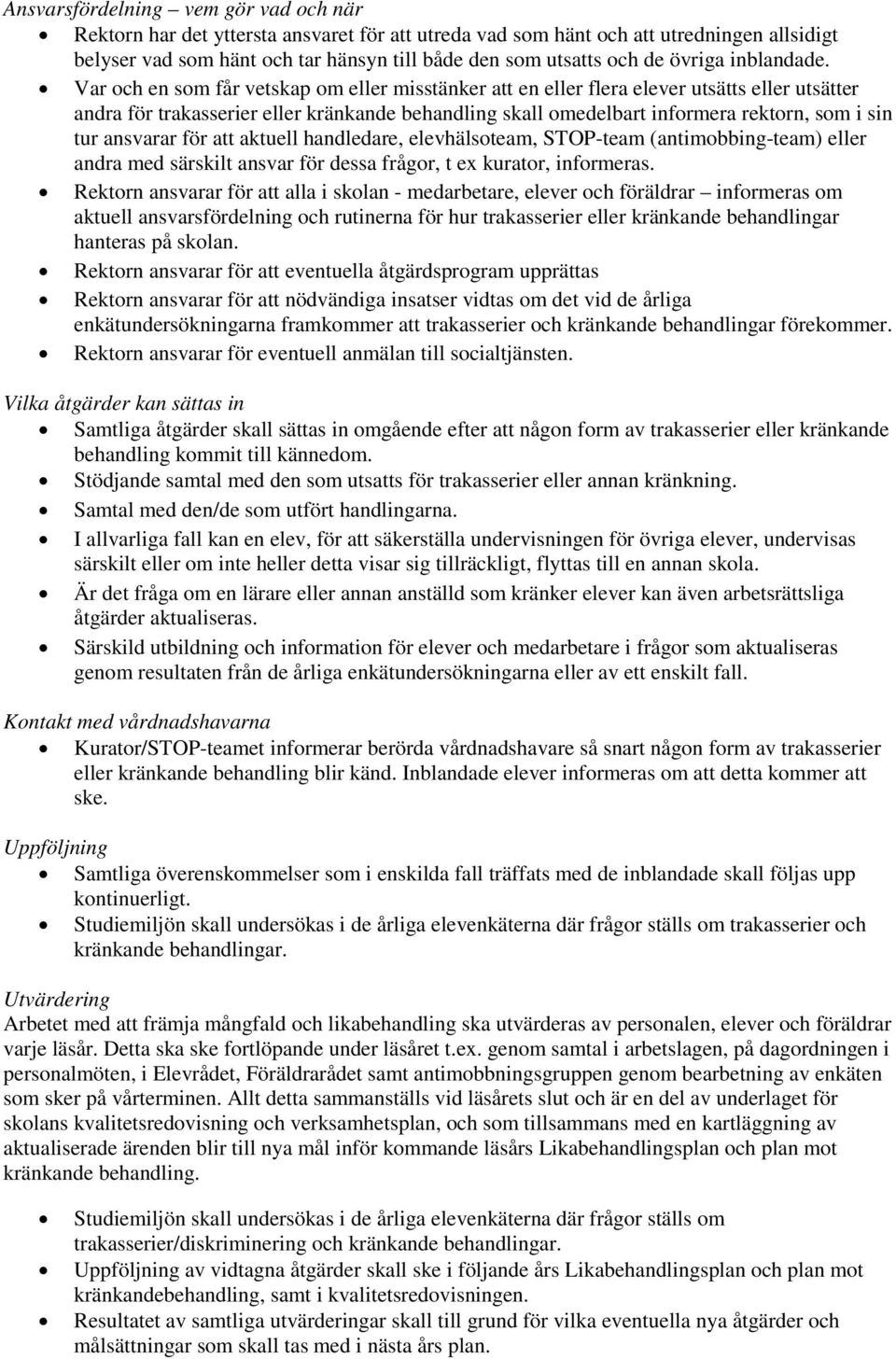 tur ansvarar för att aktuell handledare, elevhälsoteam, STOP-team (antimobbing-team) eller andra med särskilt ansvar för dessa frågor, t ex kurator, informeras.