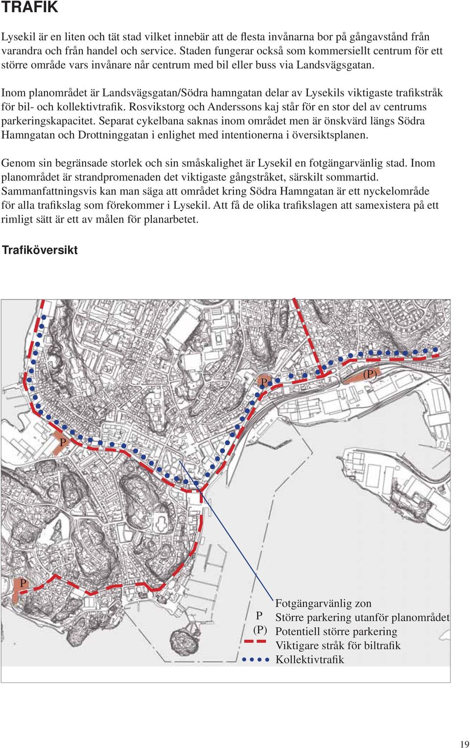 Inom planområdet är Landsvägsgatan/Södra hamngatan delar av Lysekils viktigaste trafikstråk för bil- och kollektivtrafik.