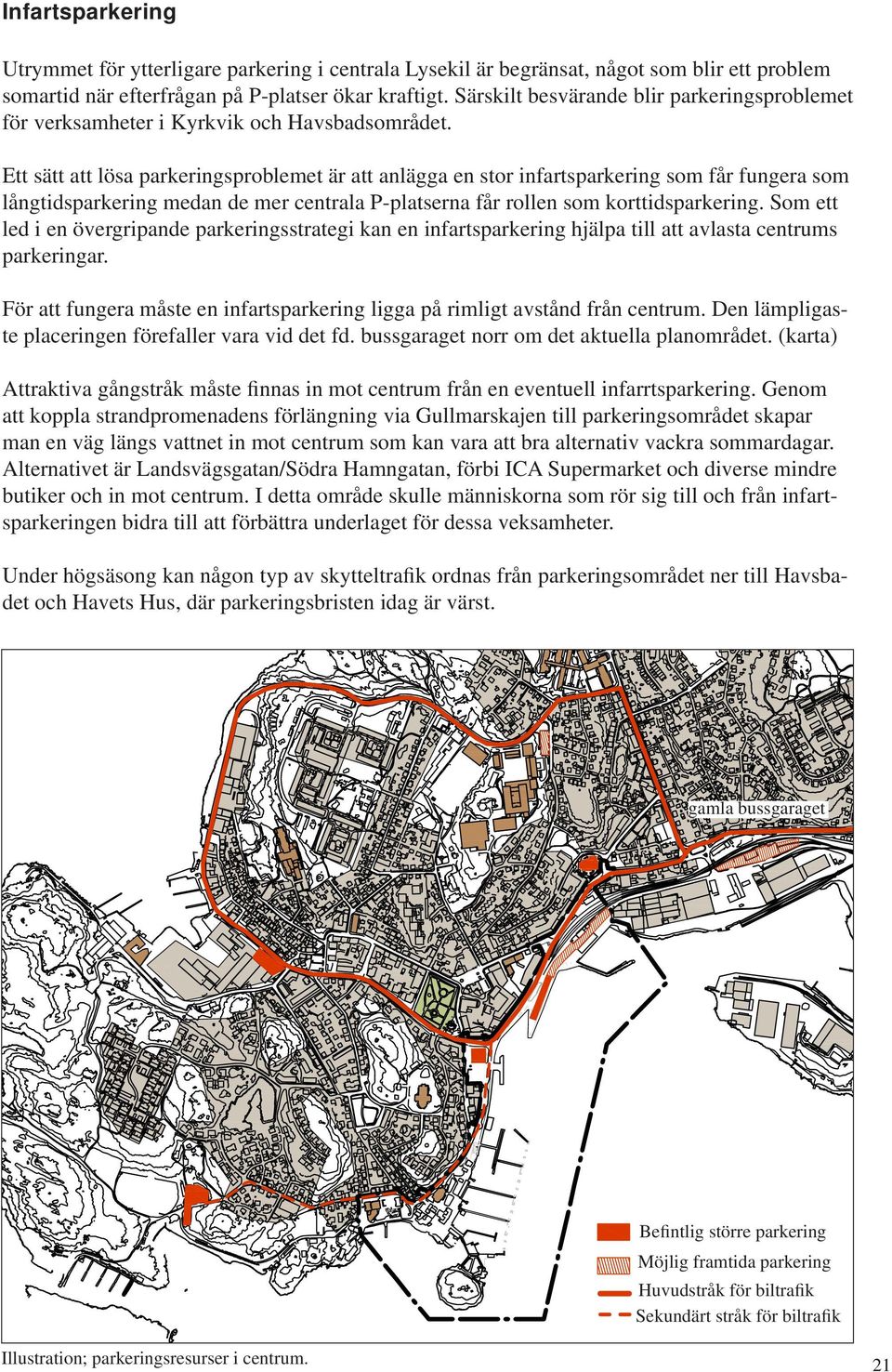 Ett sätt att lösa parkeringsproblemet är att anlägga en stor infartsparkering som får fungera som långtidsparkering medan de mer centrala P-platserna får rollen som korttidsparkering.