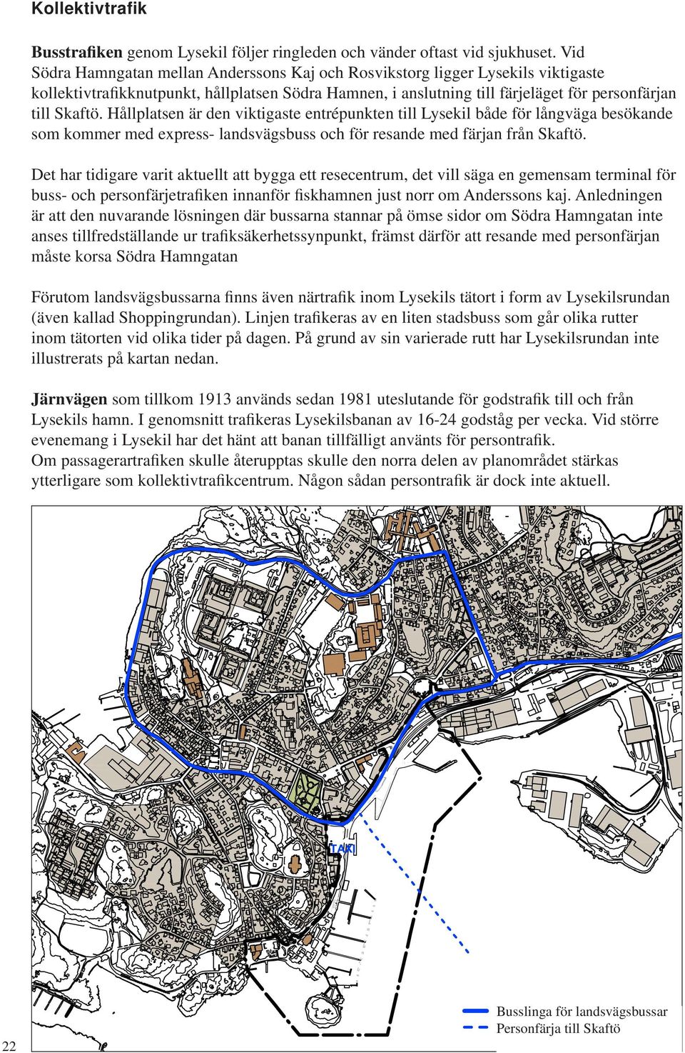 Hållplatsen är den viktigaste entrépunkten till Lysekil både för långväga besökande som kommer med express- landsvägsbuss och för resande med färjan från Skaftö.