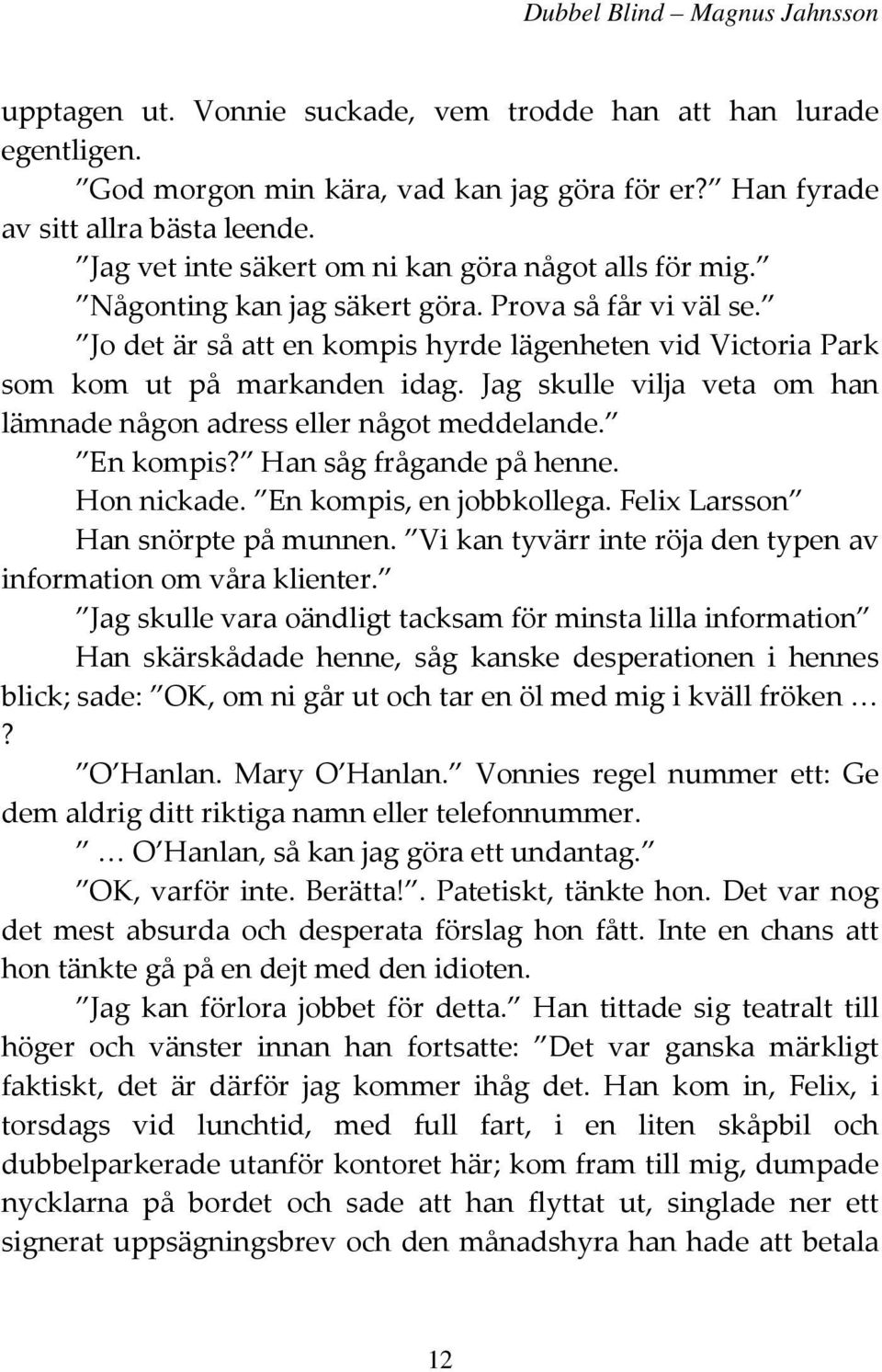 Jo det är så att en kompis hyrde lägenheten vid Victoria Park som kom ut på markanden idag. Jag skulle vilja veta om han lämnade någon adress eller något meddelande. En kompis?