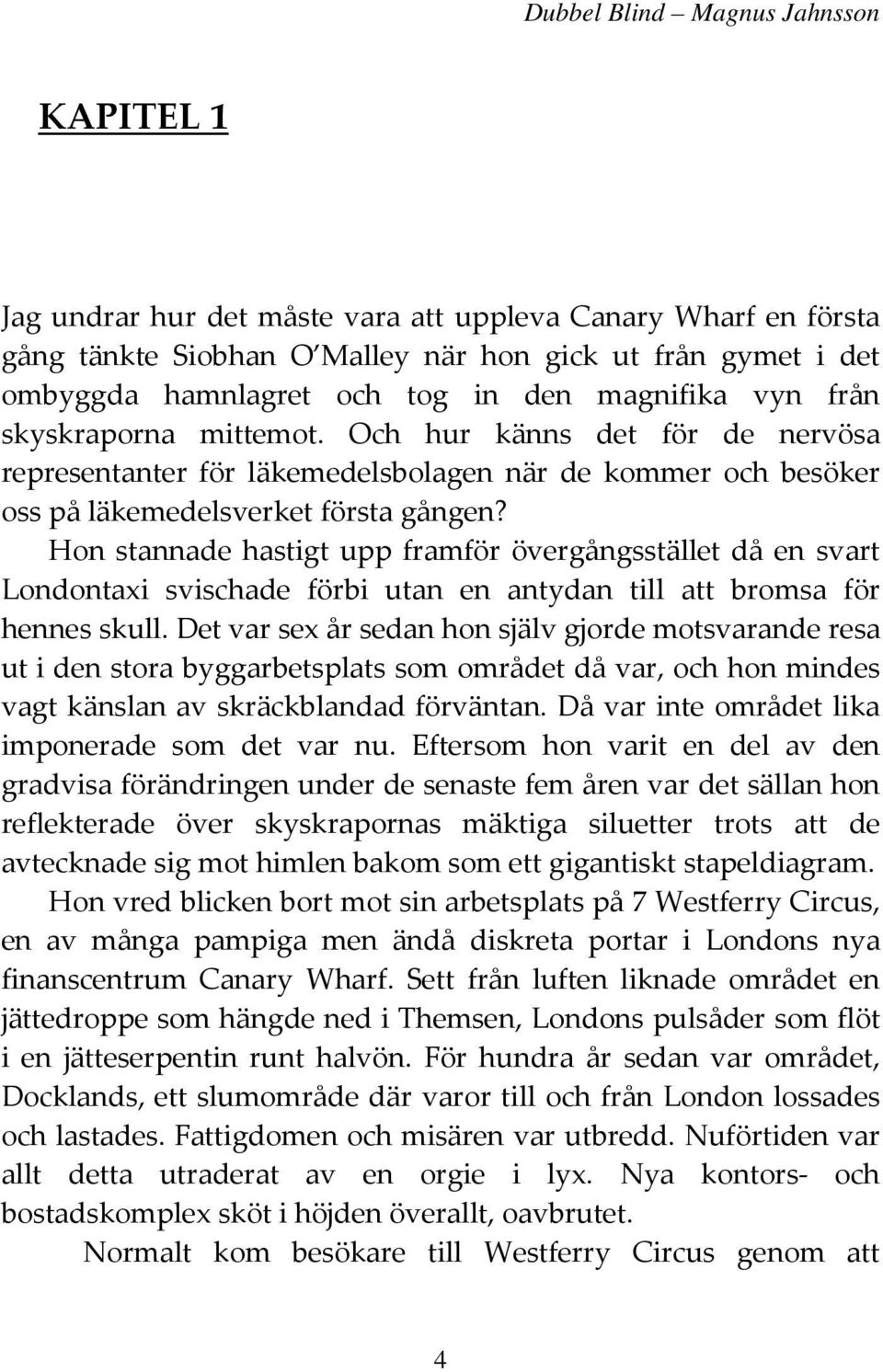 Hon stannade hastigt upp framför övergångsstället då en svart Londontaxi svischade förbi utan en antydan till att bromsa för hennes skull.