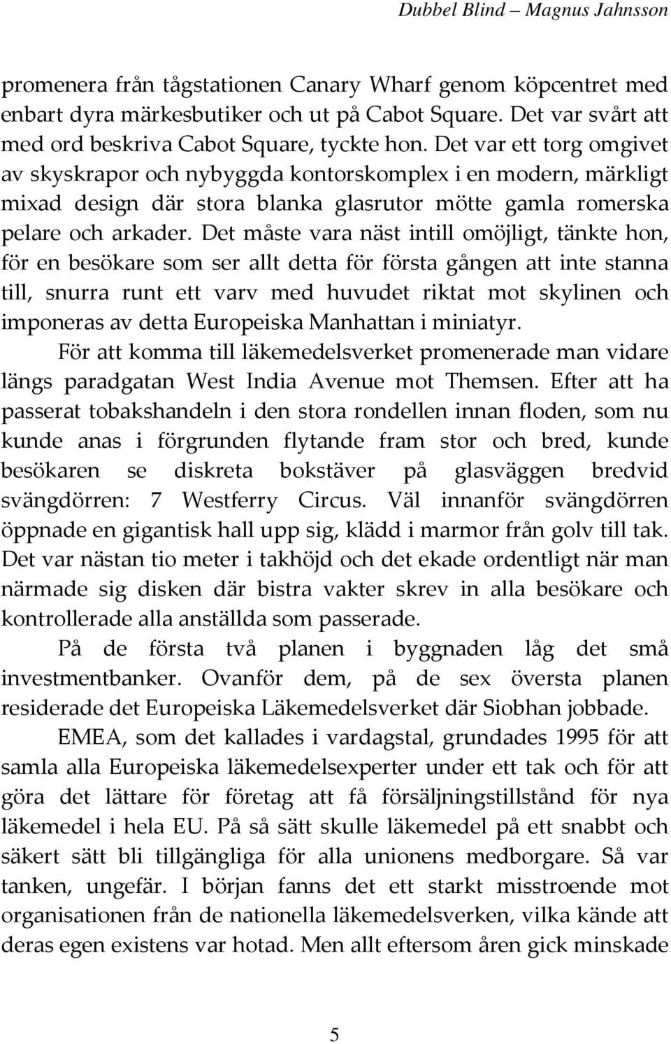 Det måste vara näst intill omöjligt, tänkte hon, för en besökare som ser allt detta för första gången att inte stanna till, snurra runt ett varv med huvudet riktat mot skylinen och imponeras av detta