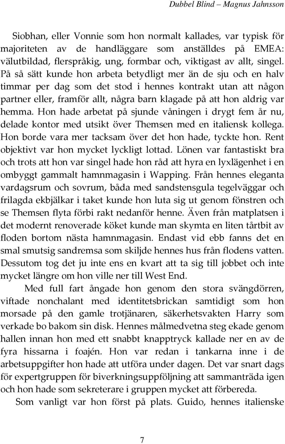 hemma. Hon hade arbetat på sjunde våningen i drygt fem år nu, delade kontor med utsikt över Themsen med en italiensk kollega. Hon borde vara mer tacksam över det hon hade, tyckte hon.