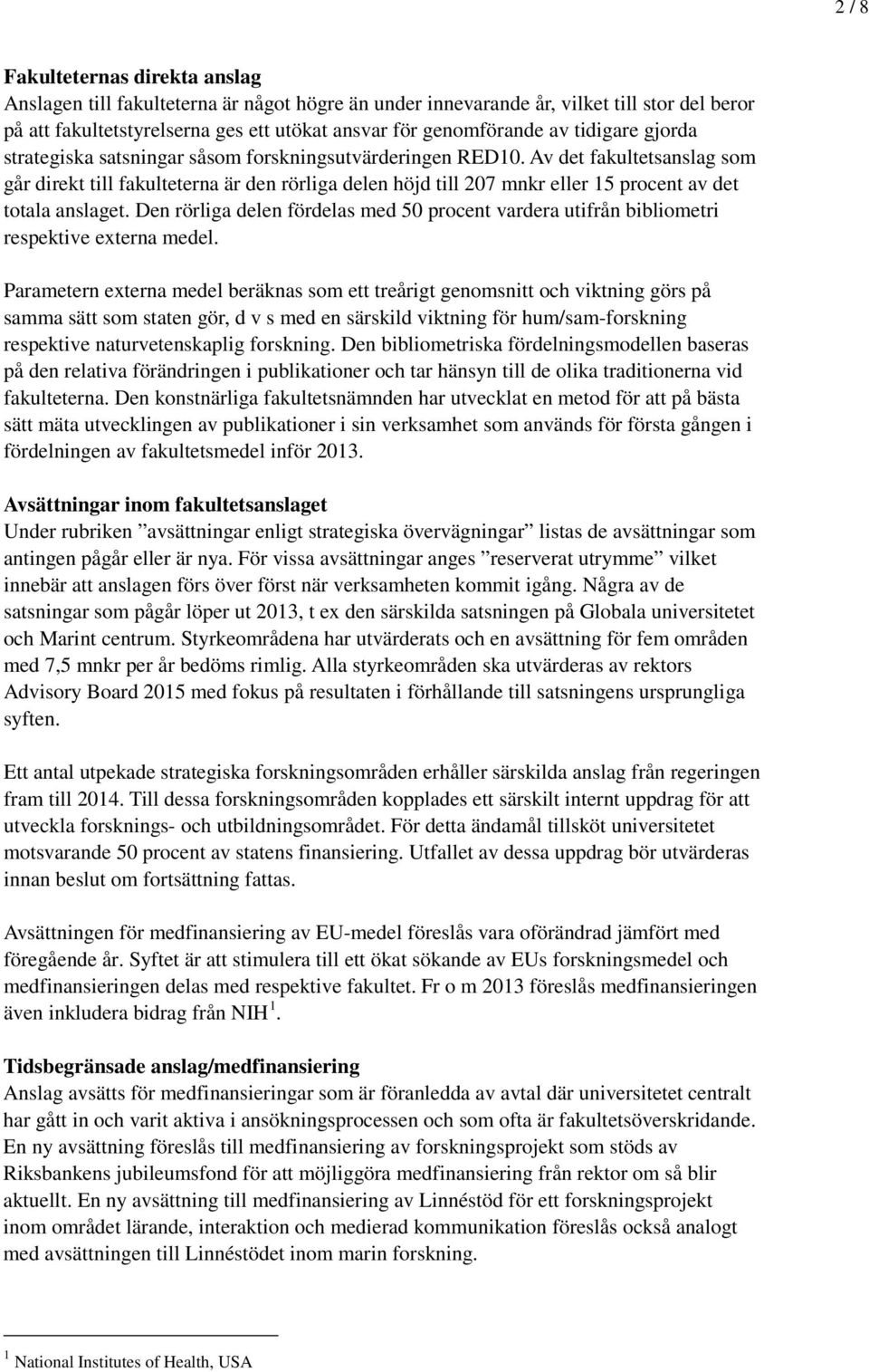 Av det fakultetsanslag som går direkt till fakulteterna är den rörliga delen höjd till 207 mnkr eller 15 procent av det totala anslaget.